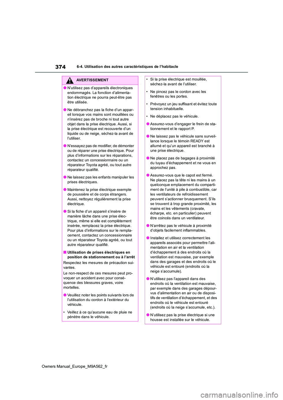 TOYOTA MIRAI 2023 Manuel du propriétaire (in French) 374
Owners Manual_Europe_M9A562_fr
6-4. Utilisation des autres caractéristiques de l’habitacle
AVERTISSEMENT
●N’utilisez pas d’appareils électroniques
endommagés. La fonction d’alimenta TOYOTA MIRAI 2023 Manuel du propriétaire (in French) 374
Owners Manual_Europe_M9A562_fr
6-4. Utilisation des autres caractéristiques de l’habitacle
AVERTISSEMENT
●N’utilisez pas d’appareils électroniques
endommagés. La fonction d’alimenta