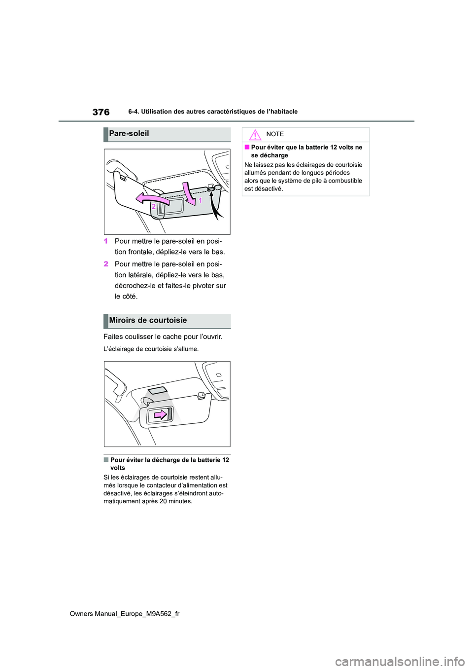 TOYOTA MIRAI 2023 Manuel du propriétaire (in French) 376
Owners Manual_Europe_M9A562_fr
6-4. Utilisation des autres caractéristiques de l’habitacle
1Pour mettre le pare-soleil en posi-
tion frontale, dépliez-le vers le bas.
2 Pour mettre le pare-s TOYOTA MIRAI 2023 Manuel du propriétaire (in French) 376
Owners Manual_Europe_M9A562_fr
6-4. Utilisation des autres caractéristiques de l’habitacle
1Pour mettre le pare-soleil en posi-
tion frontale, dépliez-le vers le bas.
2 Pour mettre le pare-s