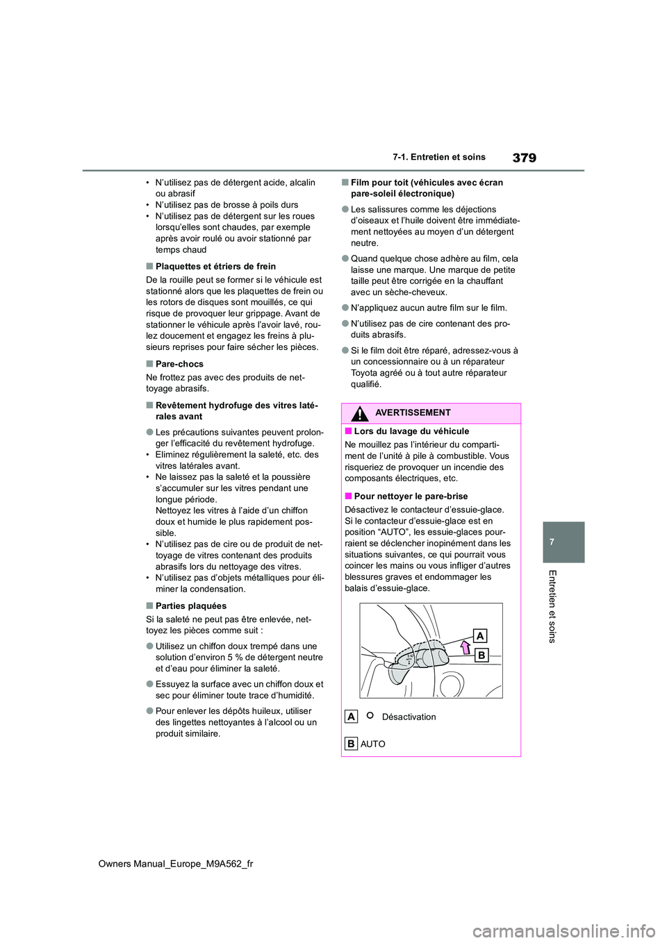 TOYOTA MIRAI 2023 Manuel du propriétaire (in French) 379
7
Owners Manual_Europe_M9A562_fr
7-1. Entretien et soins
Entretien et soins
• N’utilisez pas de détergent acide, alcalin ou abrasif• N’utilisez pas de brosse à poils durs
• N’utili TOYOTA MIRAI 2023 Manuel du propriétaire (in French) 379
7
Owners Manual_Europe_M9A562_fr
7-1. Entretien et soins
Entretien et soins
• N’utilisez pas de détergent acide, alcalin ou abrasif• N’utilisez pas de brosse à poils durs
• N’utili