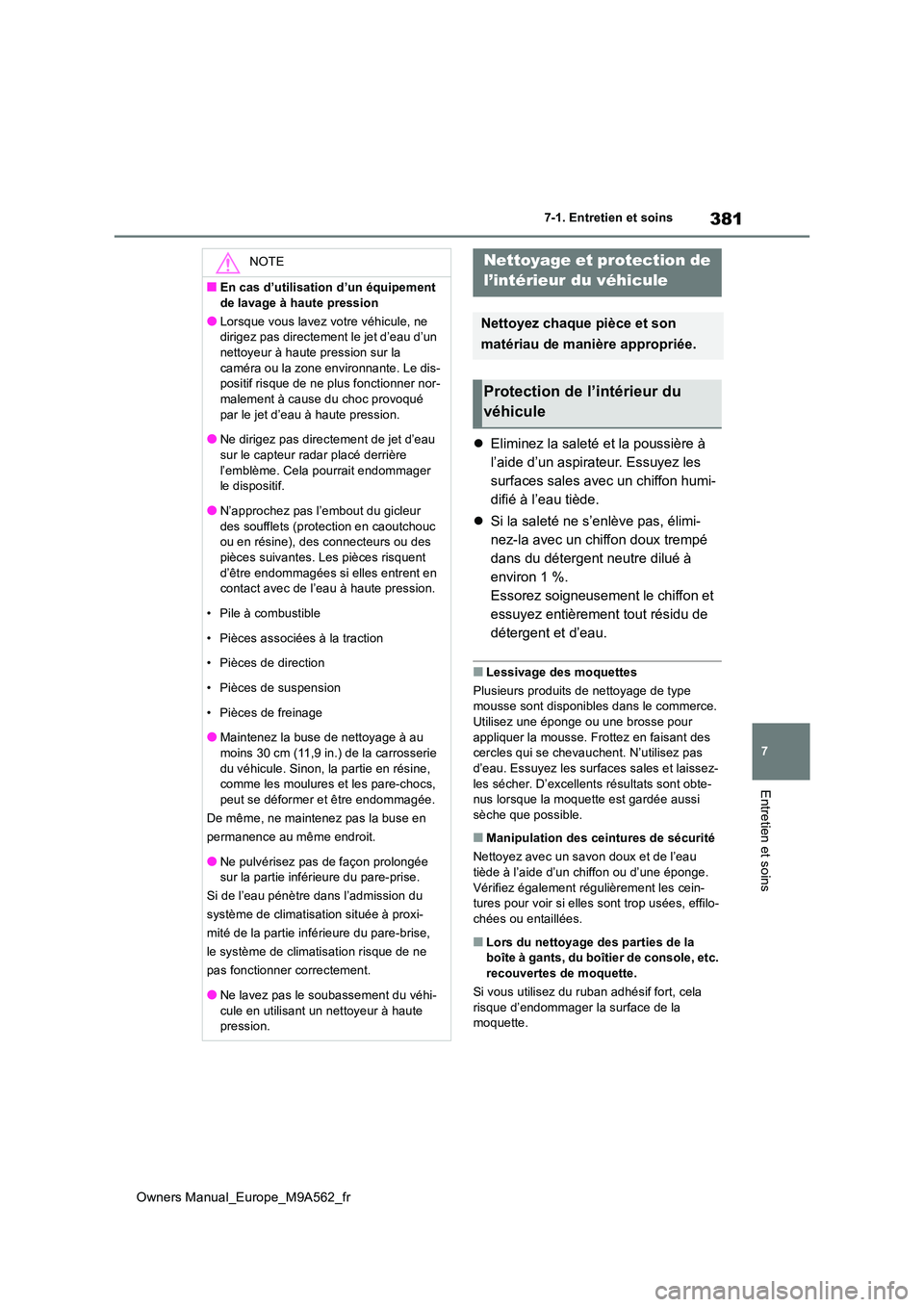 TOYOTA MIRAI 2023 Manuel du propriétaire (in French) 381
7
Owners Manual_Europe_M9A562_fr
7-1. Entretien et soins
Entretien et soins
Eliminez la saleté et la poussière à
l’aide d’un aspirateur. Essuyez les
surfaces sales avec un chiffon hum TOYOTA MIRAI 2023 Manuel du propriétaire (in French) 381
7
Owners Manual_Europe_M9A562_fr
7-1. Entretien et soins
Entretien et soins
Eliminez la saleté et la poussière à
l’aide d’un aspirateur. Essuyez les
surfaces sales avec un chiffon hum