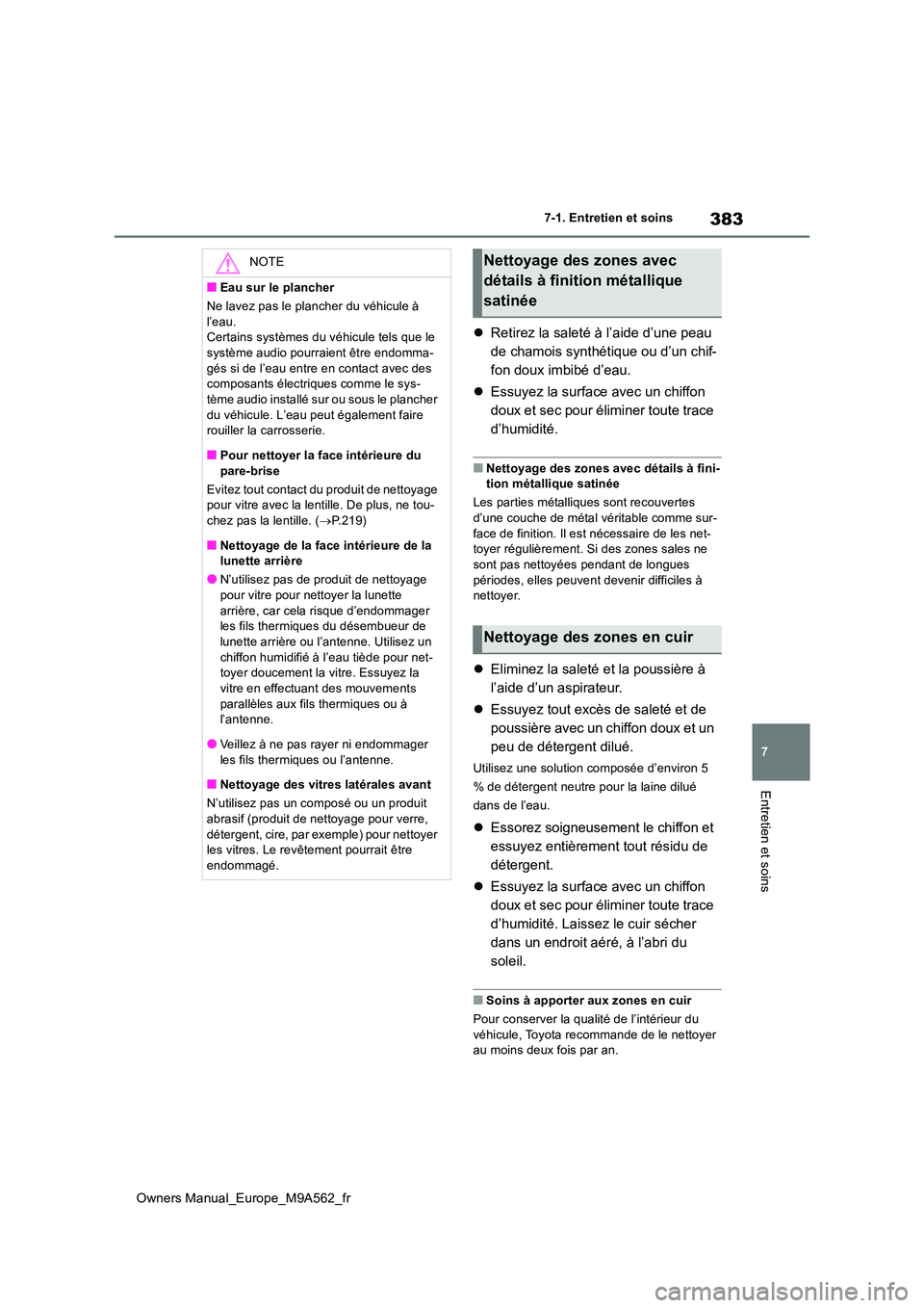 TOYOTA MIRAI 2023 Manuel du propriétaire (in French) 383
7
Owners Manual_Europe_M9A562_fr
7-1. Entretien et soins
Entretien et soins
Retirez la saleté à l’aide d’une peau
de chamois synthétique ou d’un chif-
fon doux imbibé d’eau.
TOYOTA MIRAI 2023 Manuel du propriétaire (in French) 383
7
Owners Manual_Europe_M9A562_fr
7-1. Entretien et soins
Entretien et soins
Retirez la saleté à l’aide d’une peau
de chamois synthétique ou d’un chif-
fon doux imbibé d’eau.
