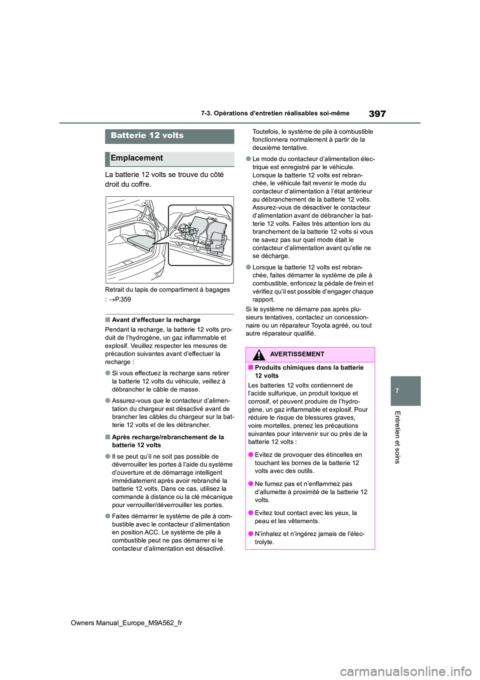 TOYOTA MIRAI 2023 Manuel du propriétaire (in French) 397
7
Owners Manual_Europe_M9A562_fr
7-3. Opérations d’entretien réalisables soi-même
Entretien et soins
La batterie 12 volts se trouve du côté
droit du coffre.
Retrait du tapis de compartime TOYOTA MIRAI 2023 Manuel du propriétaire (in French) 397
7
Owners Manual_Europe_M9A562_fr
7-3. Opérations d’entretien réalisables soi-même
Entretien et soins
La batterie 12 volts se trouve du côté
droit du coffre.
Retrait du tapis de compartime
