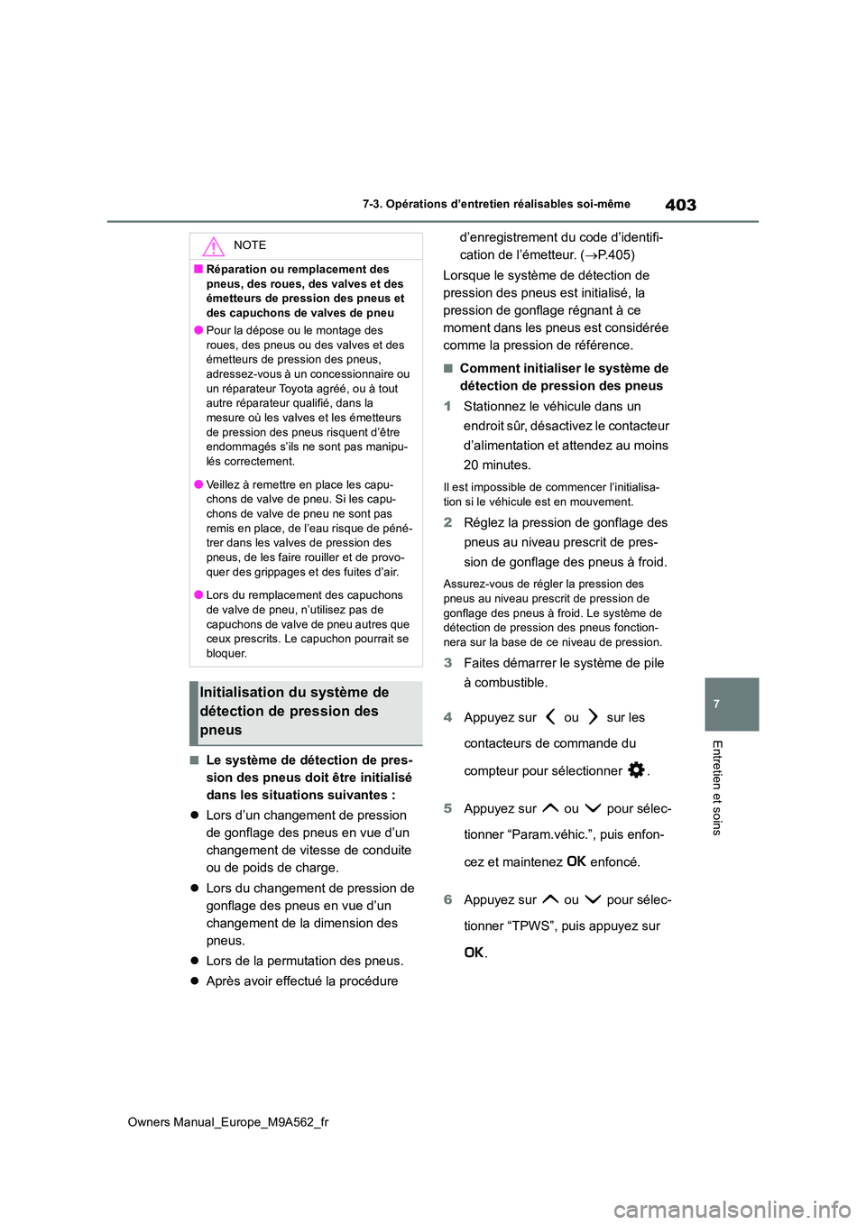 TOYOTA MIRAI 2023 Manuel du propriétaire (in French) 403
7
Owners Manual_Europe_M9A562_fr
7-3. Opérations d’entretien réalisables soi-même
Entretien et soins
■Le système de détection de pres-
sion des pneus doit être initialisé
dans les sit TOYOTA MIRAI 2023 Manuel du propriétaire (in French) 403
7
Owners Manual_Europe_M9A562_fr
7-3. Opérations d’entretien réalisables soi-même
Entretien et soins
■Le système de détection de pres-
sion des pneus doit être initialisé
dans les sit