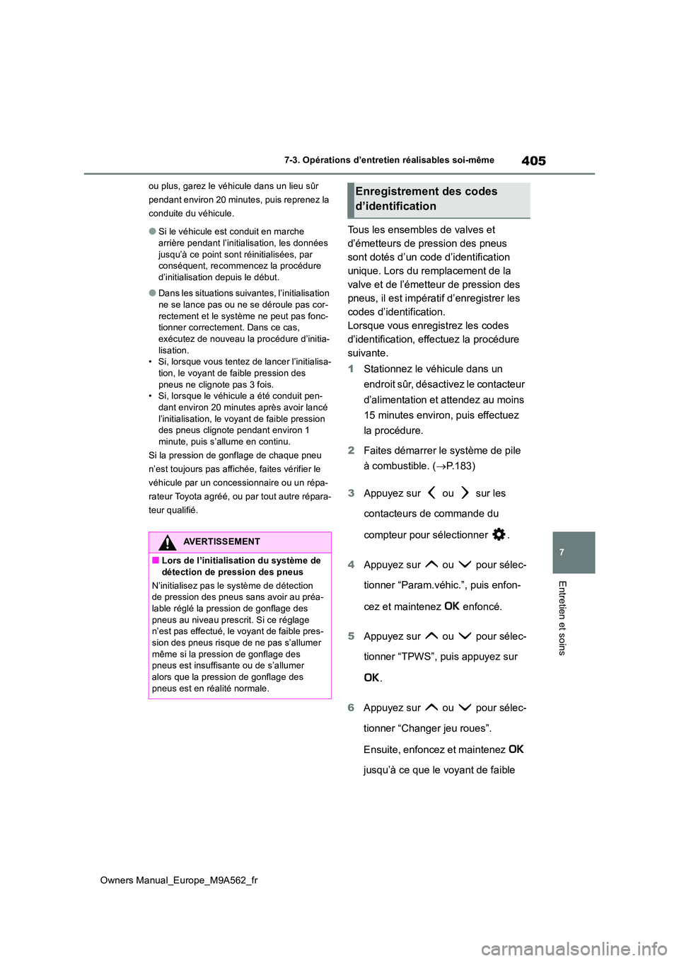 TOYOTA MIRAI 2023 Manuel du propriétaire (in French) 405
7
Owners Manual_Europe_M9A562_fr
7-3. Opérations d’entretien réalisables soi-même
Entretien et soins
ou plus, garez le véhicule dans un lieu sûr
pendant environ 20 minutes, puis reprenez TOYOTA MIRAI 2023 Manuel du propriétaire (in French) 405
7
Owners Manual_Europe_M9A562_fr
7-3. Opérations d’entretien réalisables soi-même
Entretien et soins
ou plus, garez le véhicule dans un lieu sûr
pendant environ 20 minutes, puis reprenez