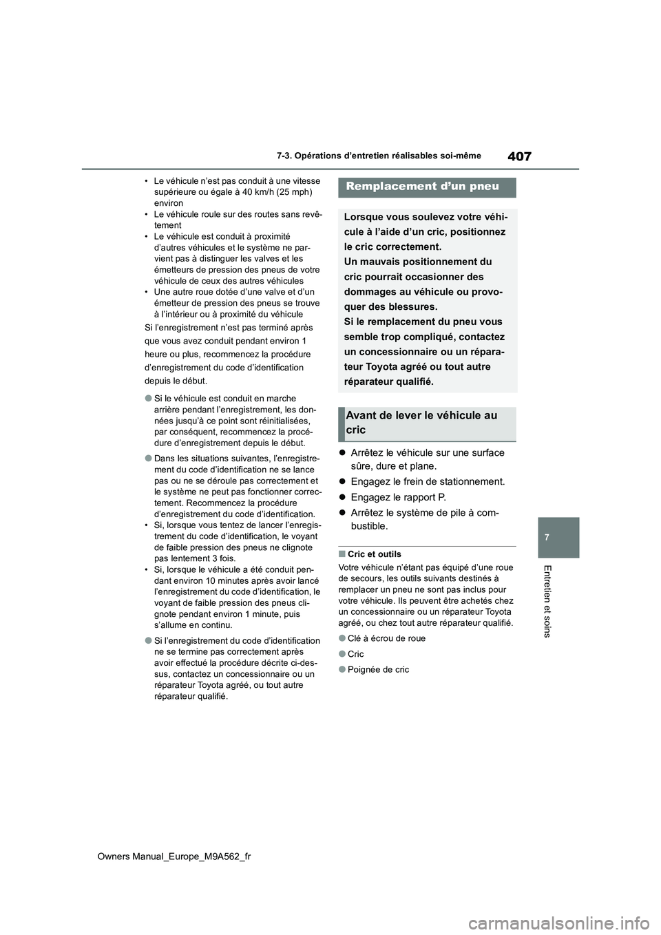 TOYOTA MIRAI 2023 Manuel du propriétaire (in French) 407
7
Owners Manual_Europe_M9A562_fr
7-3. Opérations d’entretien réalisables soi-même
Entretien et soins
• Le véhicule n’est pas conduit à une vitesse supérieure ou égale à 40 km/h (25 TOYOTA MIRAI 2023 Manuel du propriétaire (in French) 407
7
Owners Manual_Europe_M9A562_fr
7-3. Opérations d’entretien réalisables soi-même
Entretien et soins
• Le véhicule n’est pas conduit à une vitesse supérieure ou égale à 40 km/h (25