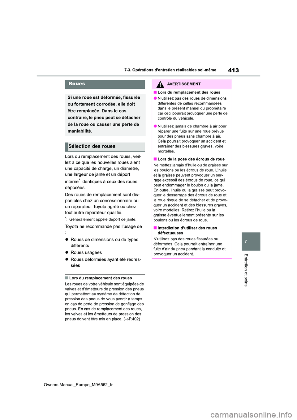 TOYOTA MIRAI 2023 Manuel du propriétaire (in French) 413
7
Owners Manual_Europe_M9A562_fr
7-3. Opérations d’entretien réalisables soi-même
Entretien et soins
Lors du remplacement des roues, veil-
lez à ce que les nouvelles roues aient
une capaci TOYOTA MIRAI 2023 Manuel du propriétaire (in French) 413
7
Owners Manual_Europe_M9A562_fr
7-3. Opérations d’entretien réalisables soi-même
Entretien et soins
Lors du remplacement des roues, veil-
lez à ce que les nouvelles roues aient
une capaci