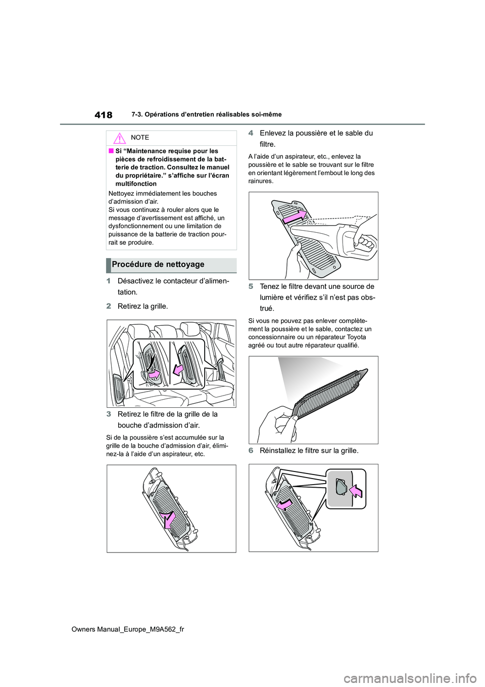 TOYOTA MIRAI 2023 Manuel du propriétaire (in French) 418
Owners Manual_Europe_M9A562_fr
7-3. Opérations d’entretien réalisables soi-même
1Désactivez le contacteur d’alimen-
tation.
2 Retirez la grille.
3 Retirez le filtre de la grille de la TOYOTA MIRAI 2023 Manuel du propriétaire (in French) 418
Owners Manual_Europe_M9A562_fr
7-3. Opérations d’entretien réalisables soi-même
1Désactivez le contacteur d’alimen-
tation.
2 Retirez la grille.
3 Retirez le filtre de la grille de la