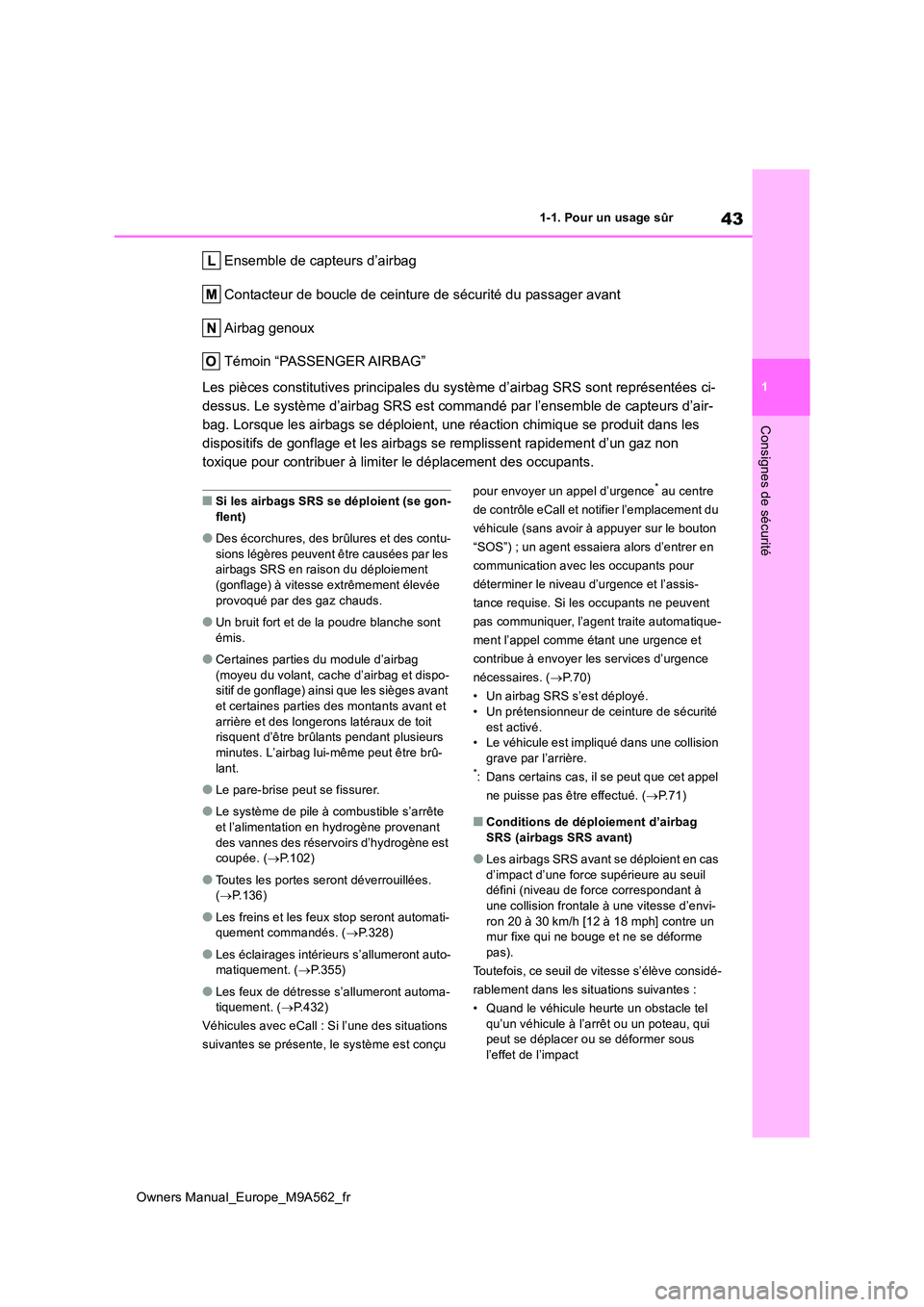 TOYOTA MIRAI 2023  Manuel du propriétaire (in French) 43
1
Owners Manual_Europe_M9A562_fr
1-1. Pour un usage sûr
Consignes de sécurité
Ensemble de capteurs d’airbag 
Contacteur de boucle de ceinture de sécurité du passager avant
Airbag genoux 
Té