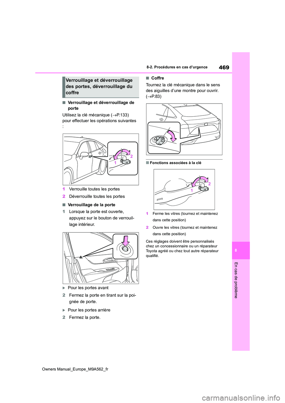 TOYOTA MIRAI 2023 Manuel du propriétaire (in French) 469
8
Owners Manual_Europe_M9A562_fr
8-2. Procédures en cas d’urgence
En cas de problème
■Verrouillage et déverrouillage de
porte
Utilisez la clé mécanique ( P.133)
pour effectuer les TOYOTA MIRAI 2023 Manuel du propriétaire (in French) 469
8
Owners Manual_Europe_M9A562_fr
8-2. Procédures en cas d’urgence
En cas de problème
■Verrouillage et déverrouillage de
porte
Utilisez la clé mécanique ( P.133)
pour effectuer les