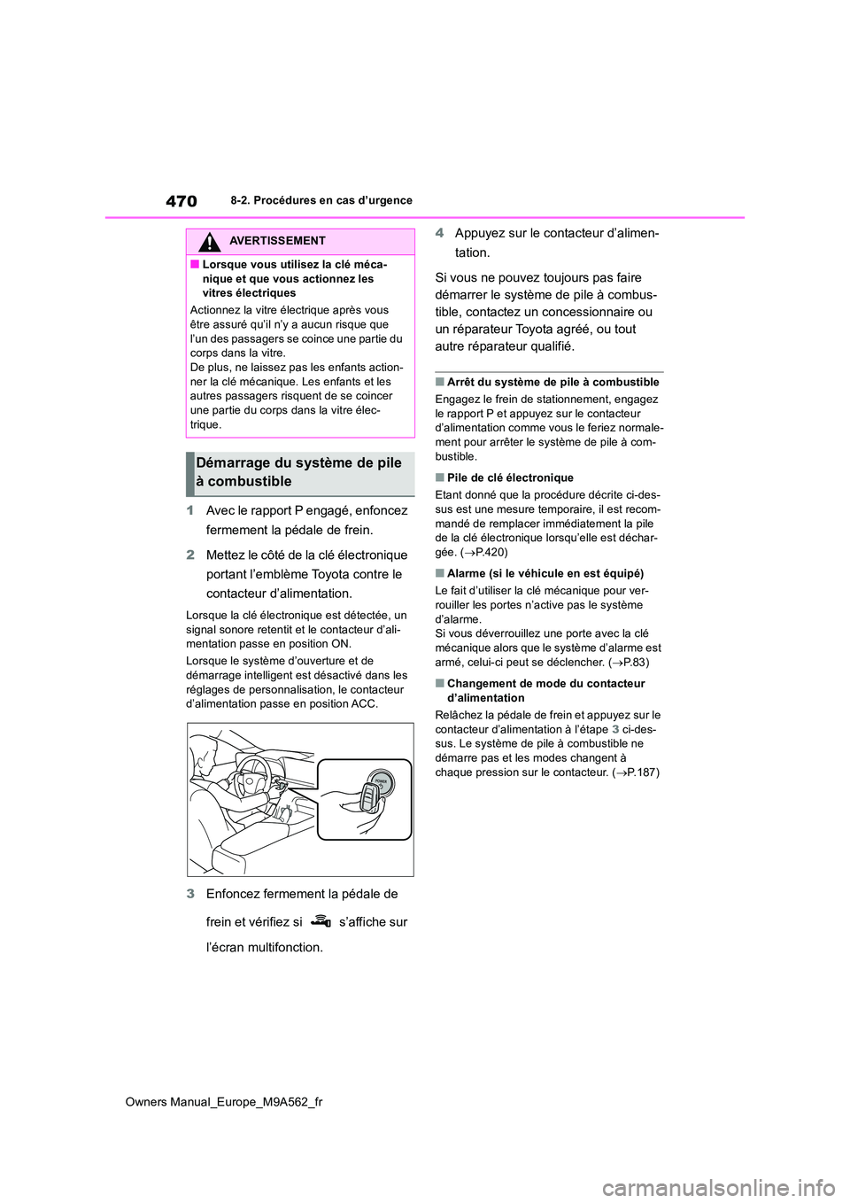 TOYOTA MIRAI 2023 Manuel du propriétaire (in French) 470
Owners Manual_Europe_M9A562_fr
8-2. Procédures en cas d’urgence
1Avec le rapport P engagé, enfoncez
fermement la pédale de frein.
2 Mettez le côté de la clé électronique
portant l’ TOYOTA MIRAI 2023 Manuel du propriétaire (in French) 470
Owners Manual_Europe_M9A562_fr
8-2. Procédures en cas d’urgence
1Avec le rapport P engagé, enfoncez
fermement la pédale de frein.
2 Mettez le côté de la clé électronique
portant l’