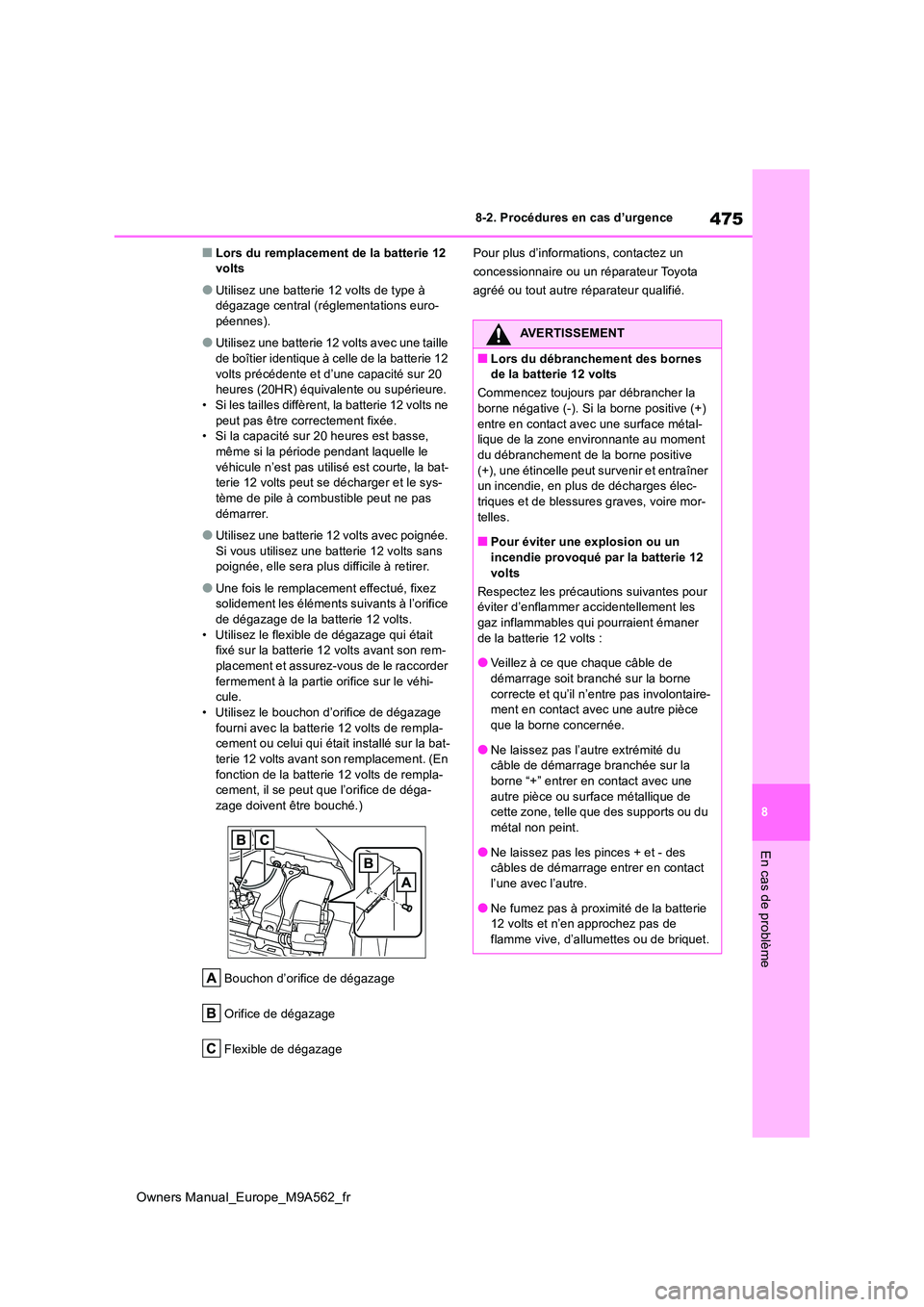 TOYOTA MIRAI 2023 Manuel du propriétaire (in French) 475
8
Owners Manual_Europe_M9A562_fr
8-2. Procédures en cas d’urgence
En cas de problème
■Lors du remplacement de la batterie 12 volts
●Utilisez une batterie 12 volts de type à dégazage cen TOYOTA MIRAI 2023 Manuel du propriétaire (in French) 475
8
Owners Manual_Europe_M9A562_fr
8-2. Procédures en cas d’urgence
En cas de problème
■Lors du remplacement de la batterie 12 volts
●Utilisez une batterie 12 volts de type à dégazage cen