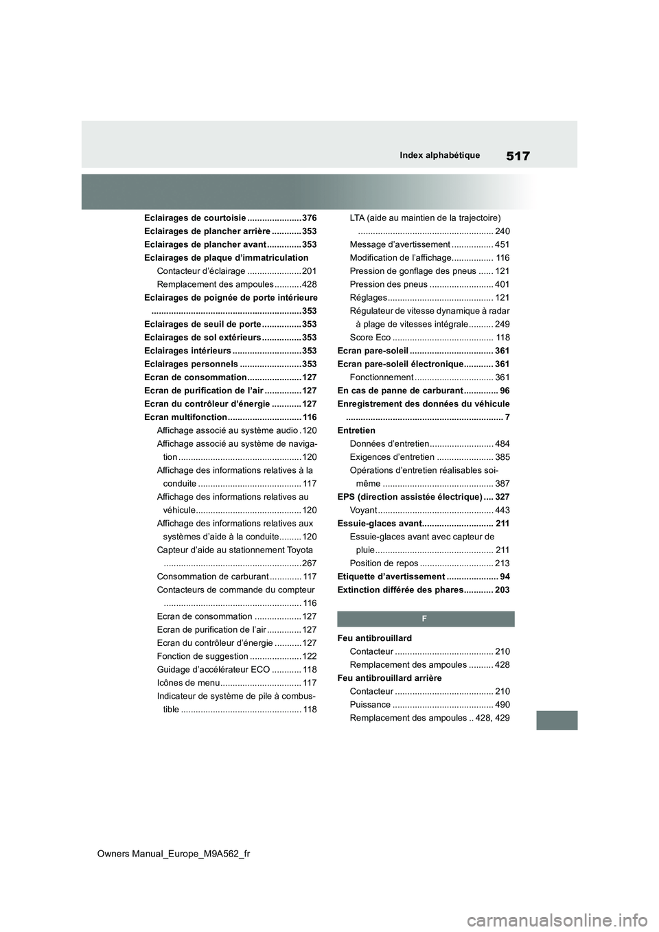 TOYOTA MIRAI 2023  Manuel du propriétaire (in French) 517
Owners Manual_Europe_M9A562_fr
Index alphabétique
Eclairages de courtoisie ...................... 376 
Eclairages de plancher arrière ............ 353
Eclairages de plancher avant ..............