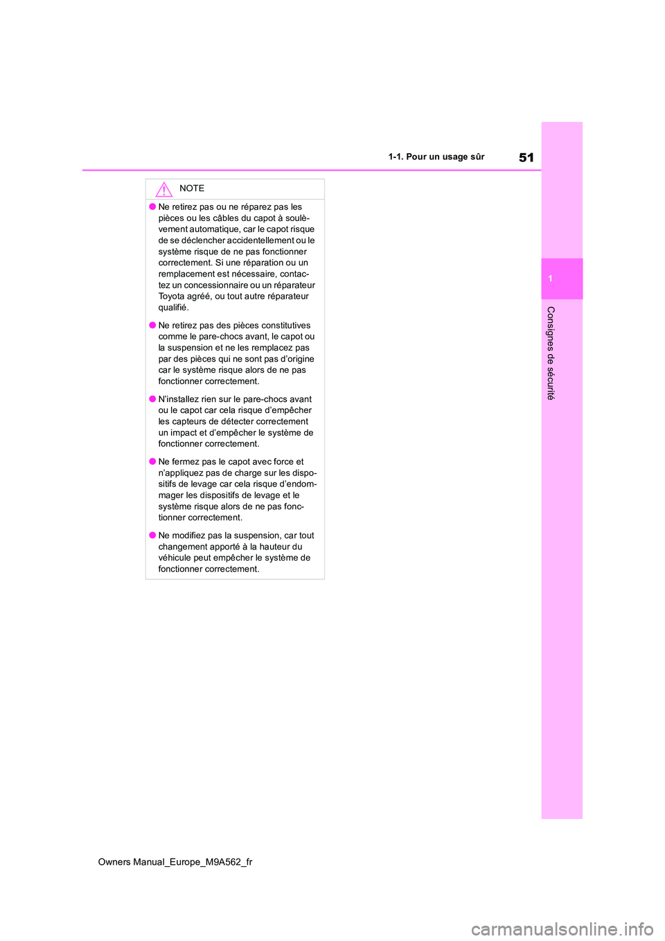 TOYOTA MIRAI 2023  Manuel du propriétaire (in French) 51
1
Owners Manual_Europe_M9A562_fr
1-1. Pour un usage sûr
Consignes de sécurité
NOTE
●Ne retirez pas ou ne réparez pas les  
pièces ou les câbles du capot à soulè- vement automatique, car l