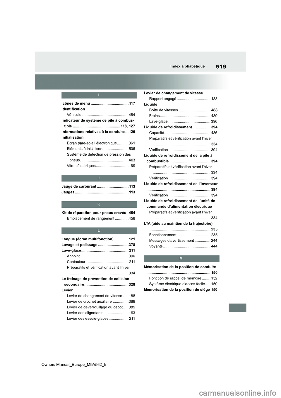 TOYOTA MIRAI 2023  Manuel du propriétaire (in French) 519
Owners Manual_Europe_M9A562_fr
Index alphabétique
I
Icônes de menu .................................... 117 
Identification
Véhicule ............................................ 484
Indicateur 