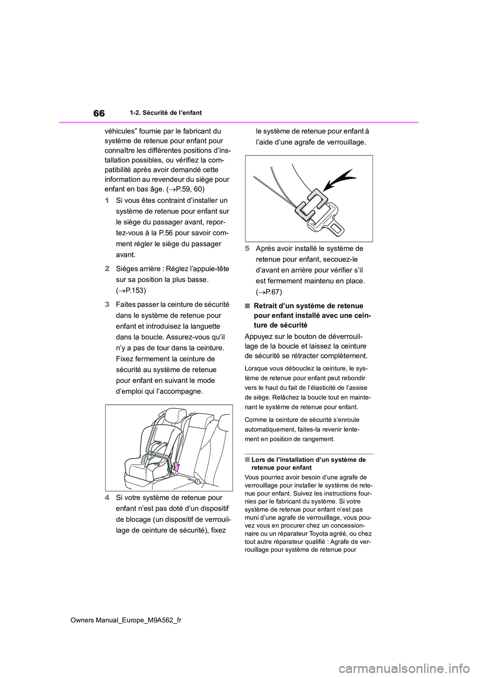 TOYOTA MIRAI 2023  Manuel du propriétaire (in French) 66
Owners Manual_Europe_M9A562_fr
1-2. Sécurité de l’enfant
véhicules” fournie par le fabricant du  
système de retenue pour enfant pour 
connaître les différentes positions d’ins-
tallati