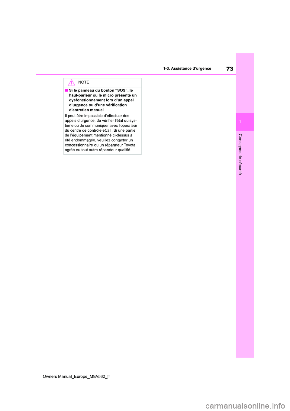 TOYOTA MIRAI 2023  Manuel du propriétaire (in French) 73
1
Owners Manual_Europe_M9A562_fr
1-3. Assistance d’urgence
Consignes de sécurité
NOTE
■Si le panneau du bouton “SOS”, le  
haut-parleur ou le micro présente un  dysfonctionnement lors d
