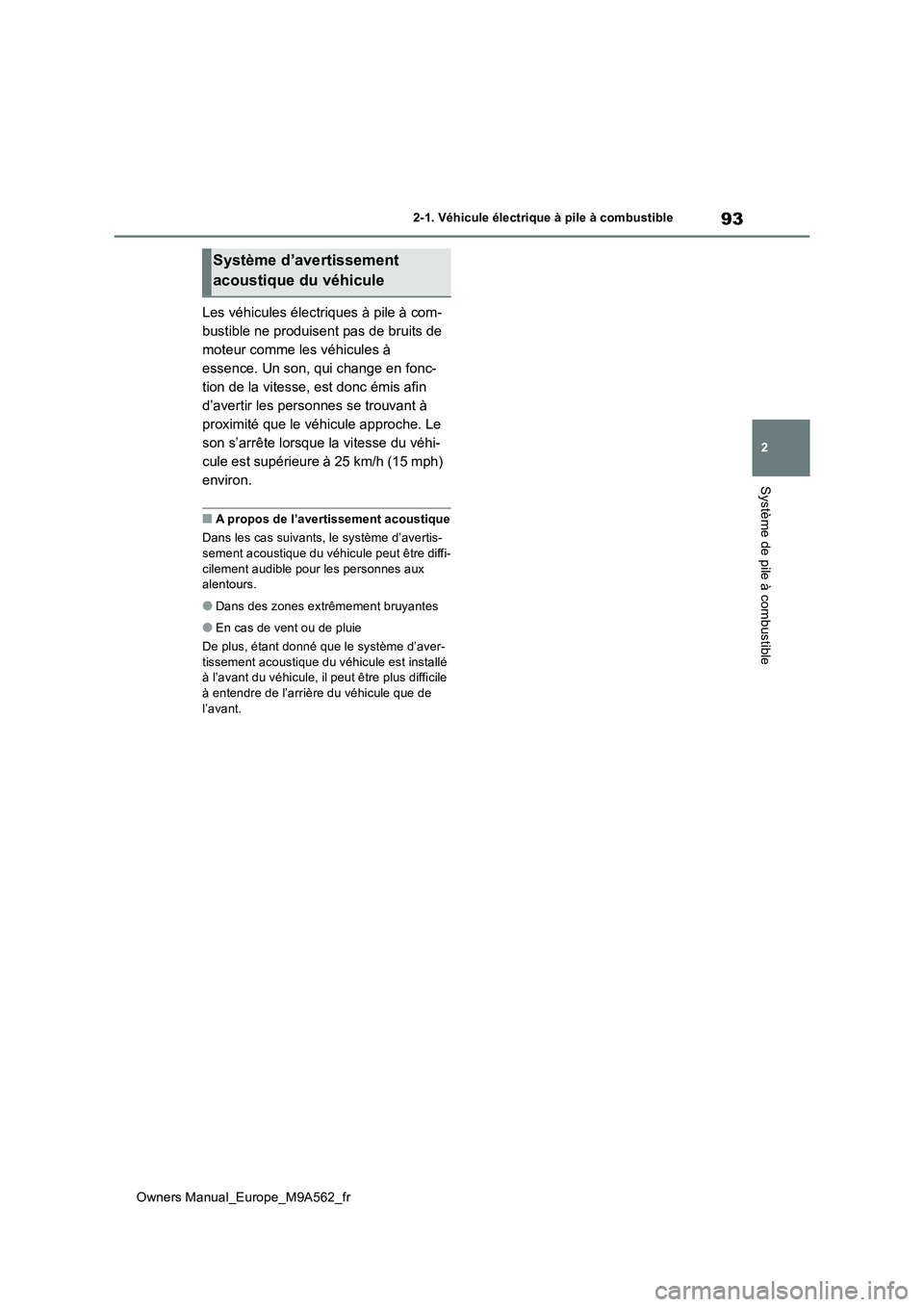 TOYOTA MIRAI 2023  Manuel du propriétaire (in French) 93
2
Owners Manual_Europe_M9A562_fr
2-1. Véhicule électrique à pile à combustible
Système de pile à combustible
Les véhicules électriques à pile à com- 
bustible ne produisent pas de bruits 