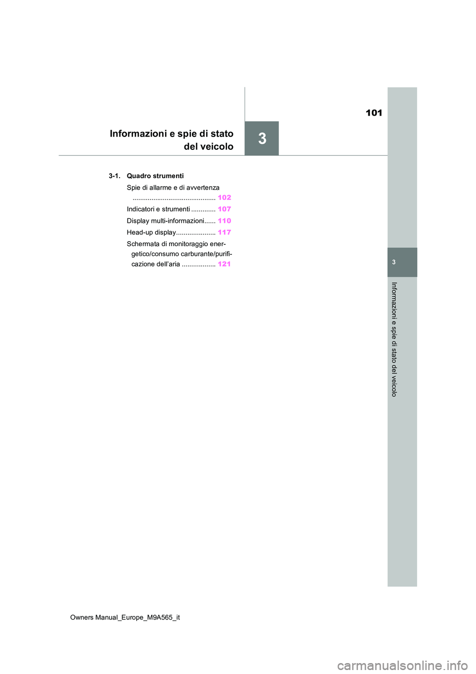 TOYOTA MIRAI 2023 Manuale duso (in Italian) 3
101
Owners Manual_Europe_M9A565_it
3
Informazioni e spie di stato del veicolo
Informazioni e spie di stato
del veicolo
3-1. Quadro strumenti
Spie di allarme e di avvertenza
...................... TOYOTA MIRAI 2023 Manuale duso (in Italian) 3
101
Owners Manual_Europe_M9A565_it
3
Informazioni e spie di stato del veicolo
Informazioni e spie di stato
del veicolo
3-1. Quadro strumenti
Spie di allarme e di avvertenza
......................