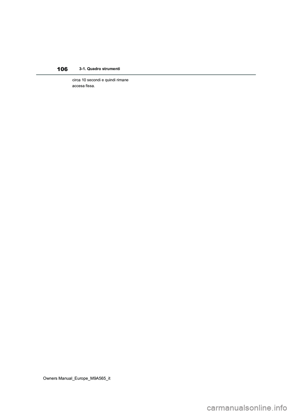 TOYOTA MIRAI 2023 Manuale duso (in Italian) 106
Owners Manual_Europe_M9A565_it
3-1. Quadro strumenti
circa 10 secondi e quindi rimane
accesa fissa. TOYOTA MIRAI 2023 Manuale duso (in Italian) 106
Owners Manual_Europe_M9A565_it
3-1. Quadro strumenti
circa 10 secondi e quindi rimane
accesa fissa.