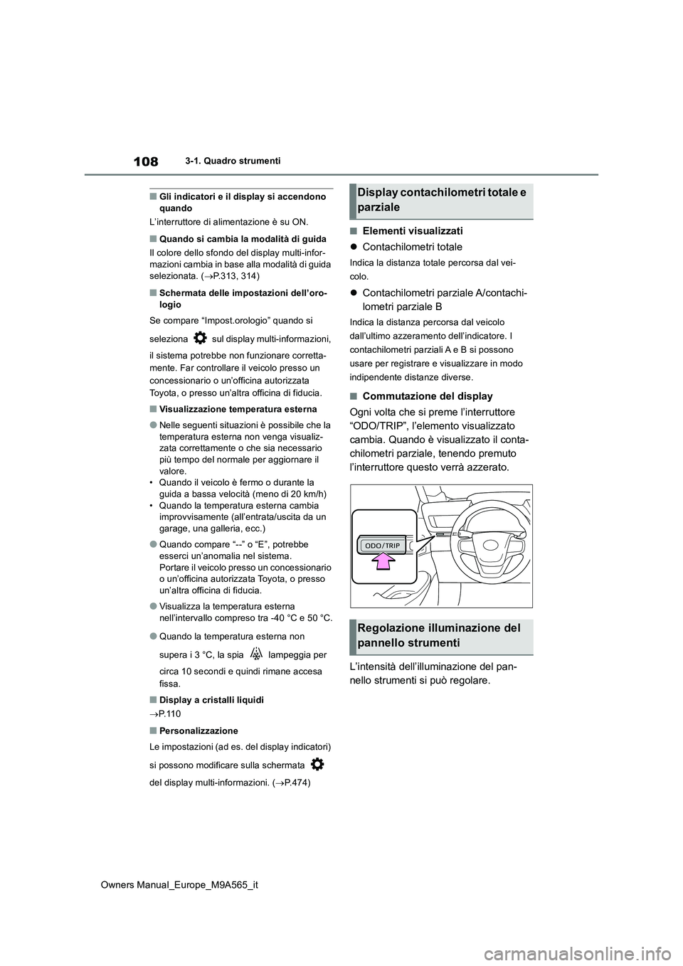 TOYOTA MIRAI 2023 Manuale duso (in Italian) 108
Owners Manual_Europe_M9A565_it
3-1. Quadro strumenti
■Gli indicatori e il display si accendono quando
L’interruttore di alimentazione è su ON.
■Quando si cambia la modalità di guida
Il c TOYOTA MIRAI 2023 Manuale duso (in Italian) 108
Owners Manual_Europe_M9A565_it
3-1. Quadro strumenti
■Gli indicatori e il display si accendono quando
L’interruttore di alimentazione è su ON.
■Quando si cambia la modalità di guida
Il c