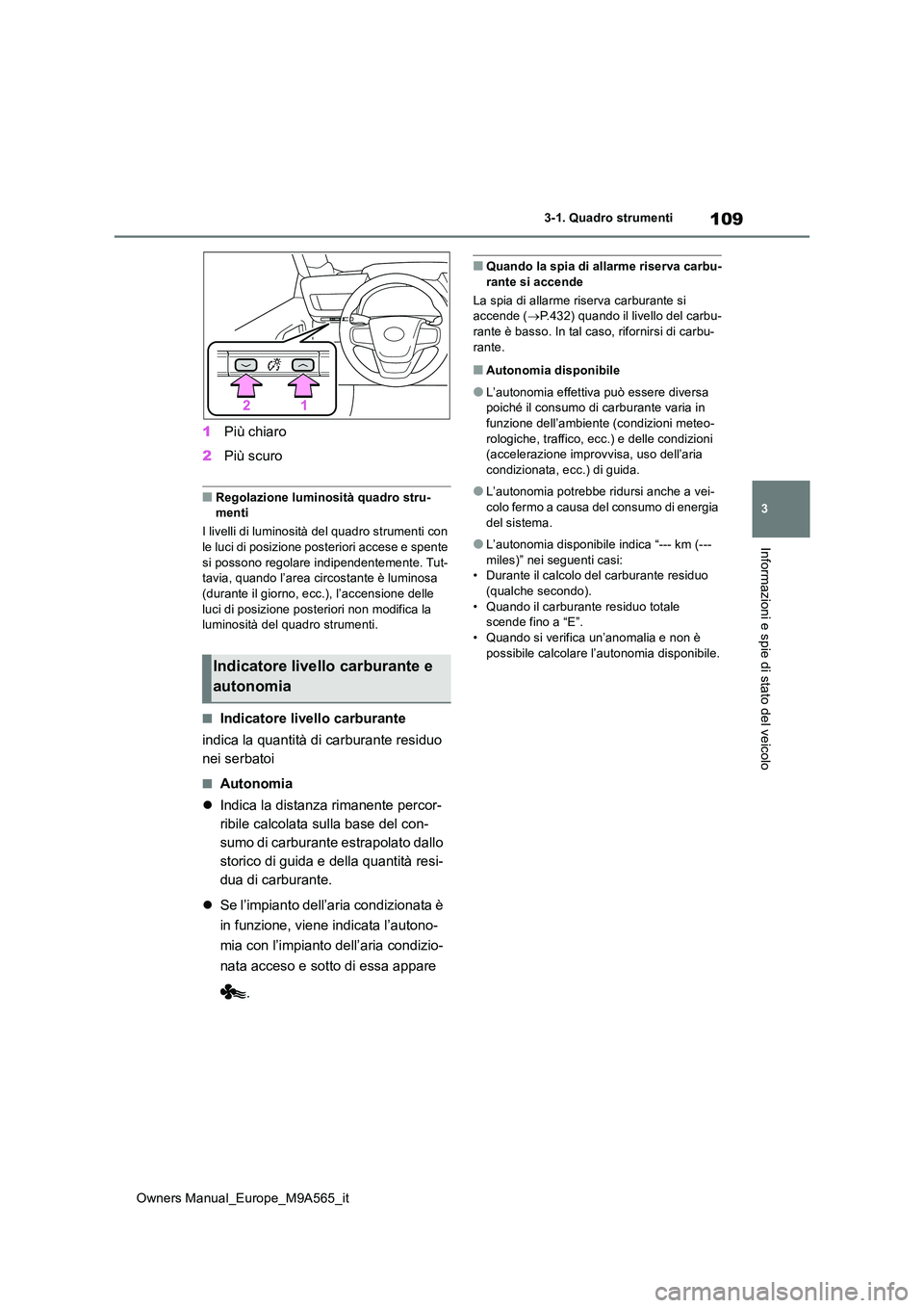 TOYOTA MIRAI 2023 Manuale duso (in Italian) 109
3
Owners Manual_Europe_M9A565_it
3-1. Quadro strumenti
Informazioni e spie di stato del veicolo
1Più chiaro
2 Più scuro
■Regolazione luminosità quadro stru- menti
I livelli di luminosità d TOYOTA MIRAI 2023 Manuale duso (in Italian) 109
3
Owners Manual_Europe_M9A565_it
3-1. Quadro strumenti
Informazioni e spie di stato del veicolo
1Più chiaro
2 Più scuro
■Regolazione luminosità quadro stru- menti
I livelli di luminosità d