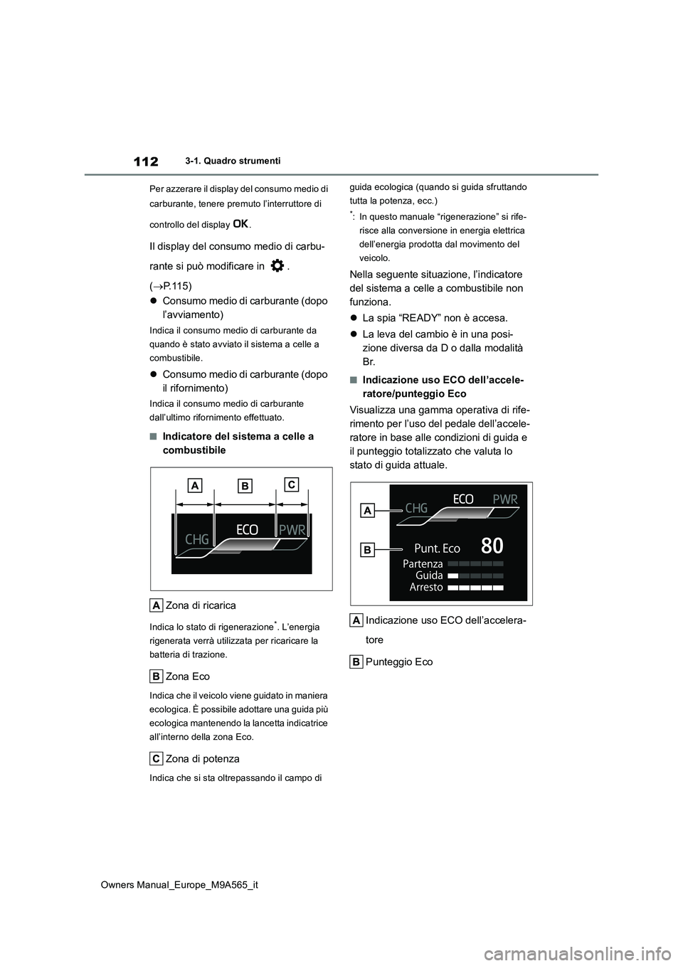 TOYOTA MIRAI 2023 Manuale duso (in Italian) 112
Owners Manual_Europe_M9A565_it
3-1. Quadro strumenti
Per azzerare il display del consumo medio di
carburante, tenere premuto l’interruttore di
controllo del display .
Il display del consum TOYOTA MIRAI 2023 Manuale duso (in Italian) 112
Owners Manual_Europe_M9A565_it
3-1. Quadro strumenti
Per azzerare il display del consumo medio di
carburante, tenere premuto l’interruttore di
controllo del display .
Il display del consum
