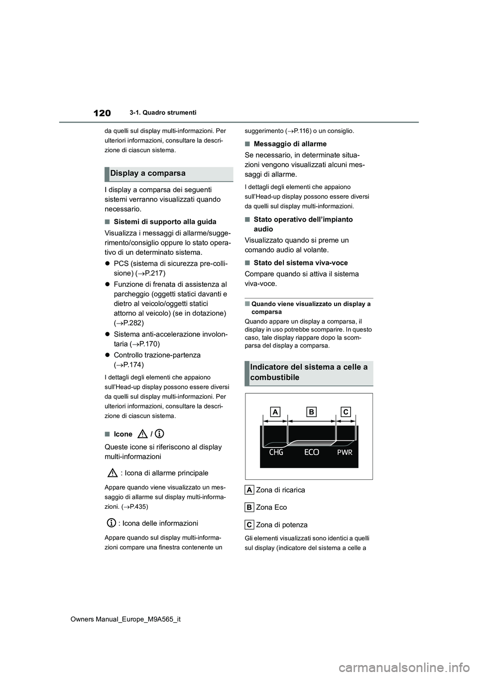TOYOTA MIRAI 2023 Manuale duso (in Italian) 120
Owners Manual_Europe_M9A565_it
3-1. Quadro strumenti
da quelli sul display multi-informazioni. Per
ulteriori informazioni, consultare la descri-
zione di ciascun sistema.
I display a comparsa d TOYOTA MIRAI 2023 Manuale duso (in Italian) 120
Owners Manual_Europe_M9A565_it
3-1. Quadro strumenti
da quelli sul display multi-informazioni. Per
ulteriori informazioni, consultare la descri-
zione di ciascun sistema.
I display a comparsa d