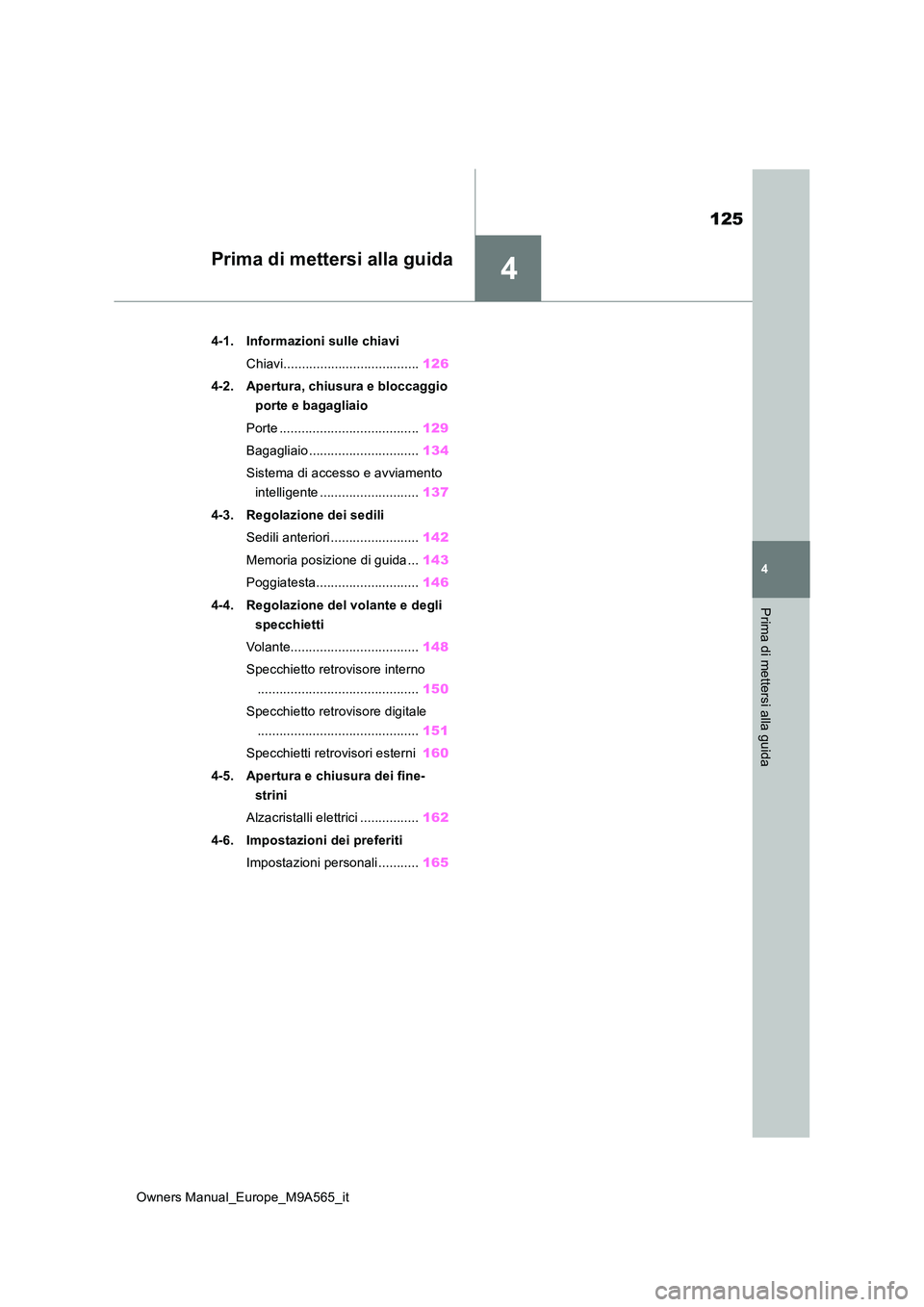 TOYOTA MIRAI 2023 Manuale duso (in Italian) 4
125
Owners Manual_Europe_M9A565_it
4
Prima di mettersi alla guida
Prima di mettersi alla guida
4-1. Informazioni sulle chiavi
Chiavi..................................... 126
4-2. Apertura, chiusur TOYOTA MIRAI 2023 Manuale duso (in Italian) 4
125
Owners Manual_Europe_M9A565_it
4
Prima di mettersi alla guida
Prima di mettersi alla guida
4-1. Informazioni sulle chiavi
Chiavi..................................... 126
4-2. Apertura, chiusur