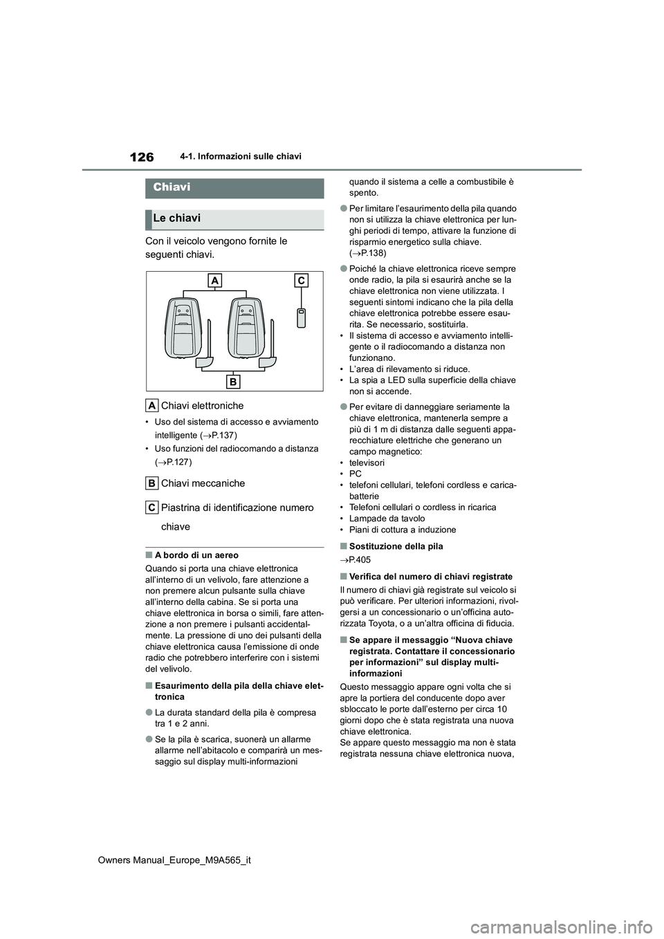 TOYOTA MIRAI 2023 Manuale duso (in Italian) 126
Owners Manual_Europe_M9A565_it
4-1. Informazioni sulle chiavi
4-1.In formazioni s ulle chiav i
Con il veicolo vengono fornite le
seguenti chiavi.
Chiavi elettroniche
• Uso del sistema di acce TOYOTA MIRAI 2023 Manuale duso (in Italian) 126
Owners Manual_Europe_M9A565_it
4-1. Informazioni sulle chiavi
4-1.In formazioni s ulle chiav i
Con il veicolo vengono fornite le
seguenti chiavi.
Chiavi elettroniche
• Uso del sistema di acce