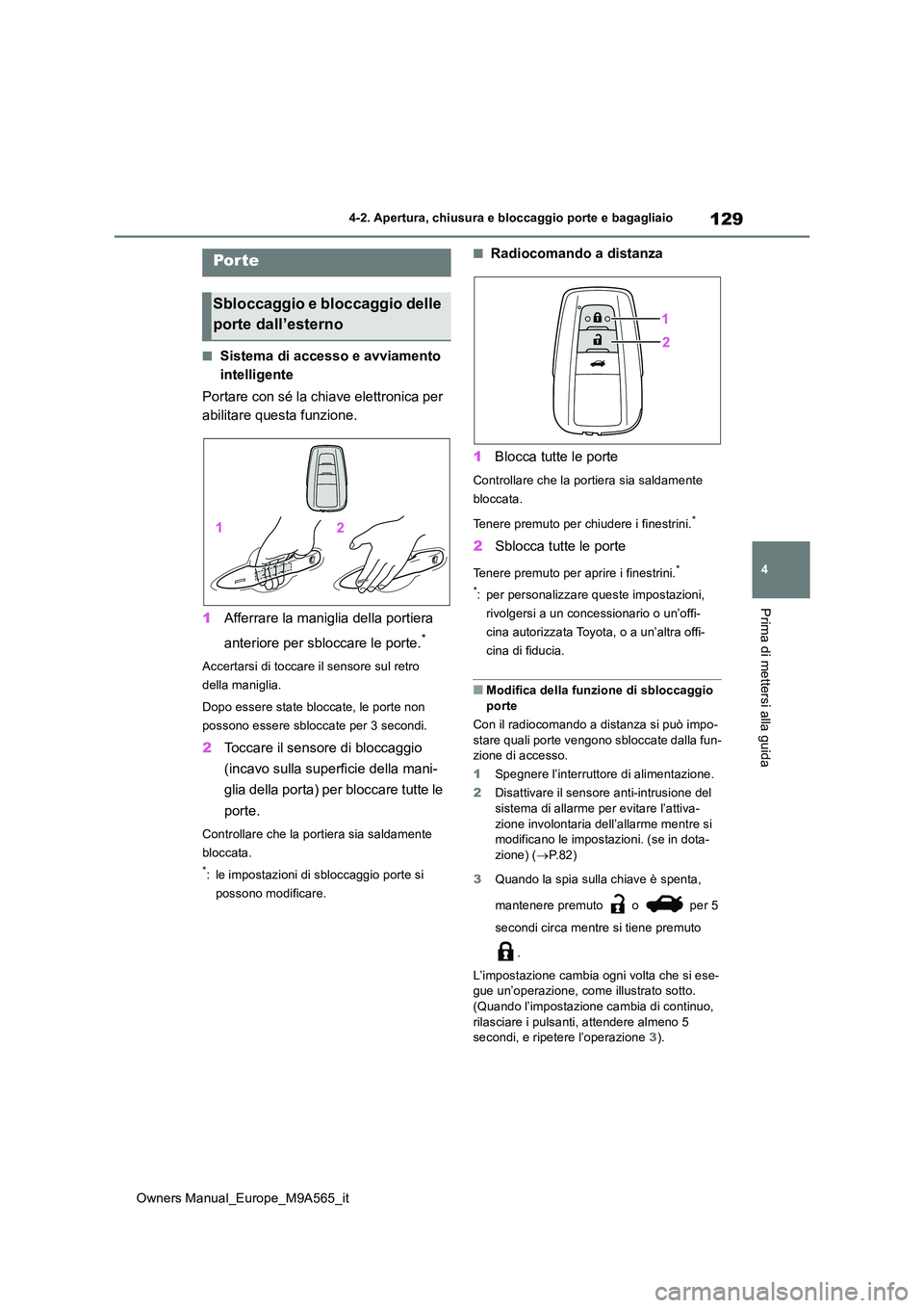 TOYOTA MIRAI 2023  Manuale duso (in Italian) 129
4
Owners Manual_Europe_M9A565_it
4-2. Apertura, chiusura e bloccaggio porte e bagagliaio
Prima di mettersi alla guida
4-2.Apertura, c hiusura e b loc cagg io porte  e  ba gaglia io
■Sistema di a