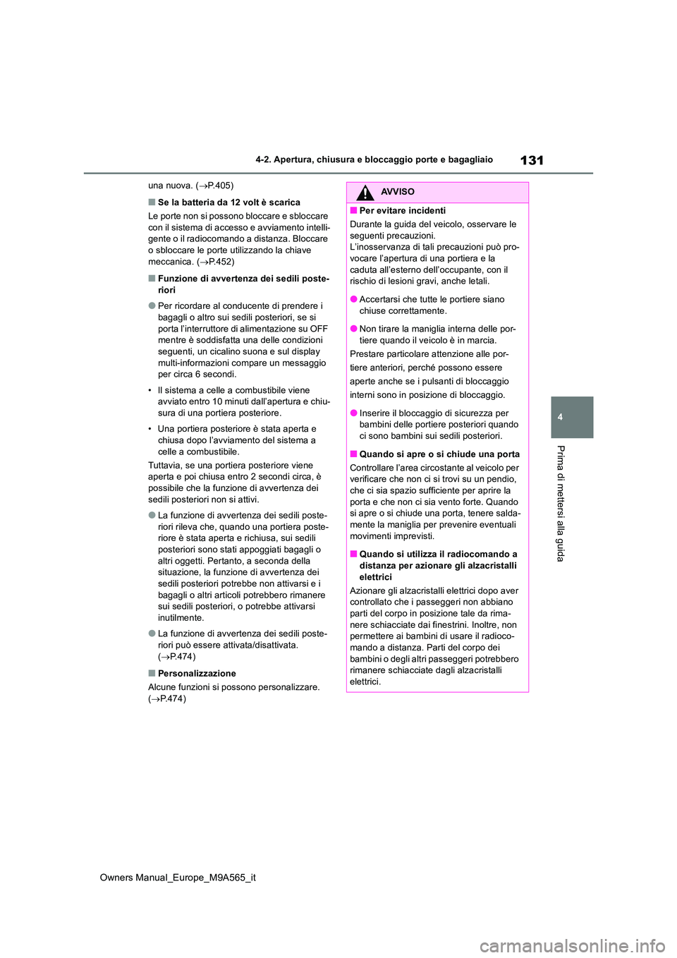 TOYOTA MIRAI 2023 Manuale duso (in Italian) 131
4
Owners Manual_Europe_M9A565_it
4-2. Apertura, chiusura e bloccaggio porte e bagagliaio
Prima di mettersi alla guida
una nuova. (P.405)
■Se la batteria da 12 volt è scarica
Le porte non si TOYOTA MIRAI 2023 Manuale duso (in Italian) 131
4
Owners Manual_Europe_M9A565_it
4-2. Apertura, chiusura e bloccaggio porte e bagagliaio
Prima di mettersi alla guida
una nuova. (P.405)
■Se la batteria da 12 volt è scarica
Le porte non si