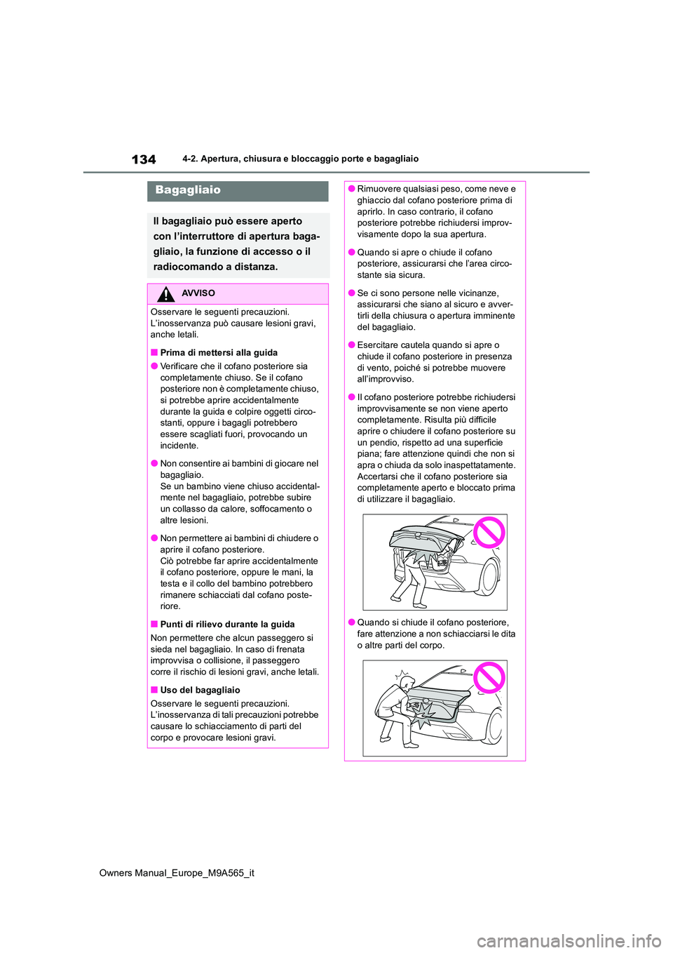 TOYOTA MIRAI 2023 Manuale duso (in Italian) 134
Owners Manual_Europe_M9A565_it
4-2. Apertura, chiusura e bloccaggio porte e bagagliaio
Bagagliaio
Il bagagliaio può essere aperto
con l’interruttore di apertura baga-
gliaio, la funzione di TOYOTA MIRAI 2023 Manuale duso (in Italian) 134
Owners Manual_Europe_M9A565_it
4-2. Apertura, chiusura e bloccaggio porte e bagagliaio
Bagagliaio
Il bagagliaio può essere aperto
con l’interruttore di apertura baga-
gliaio, la funzione di