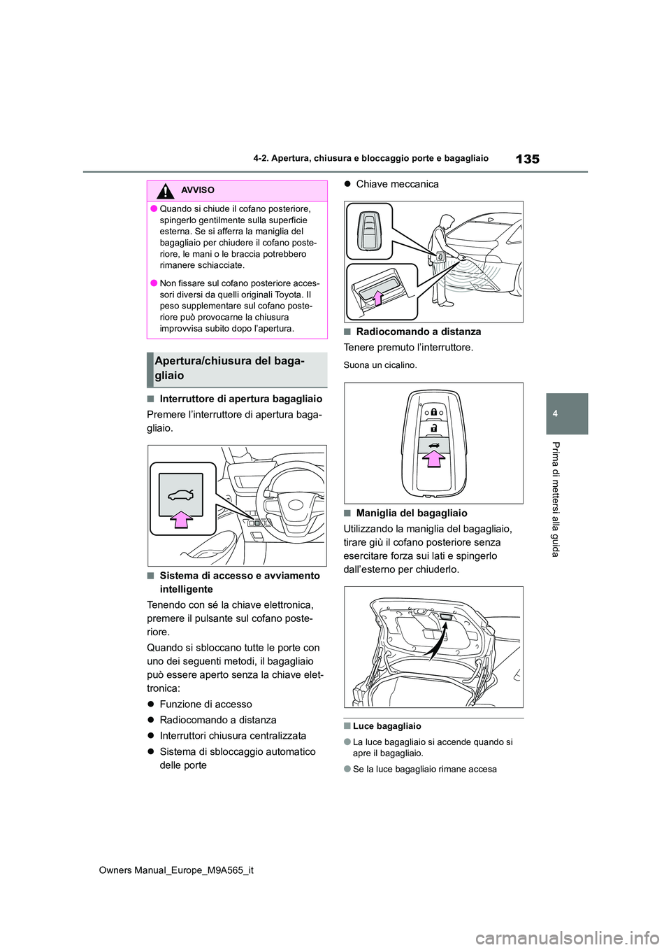 TOYOTA MIRAI 2023 Manuale duso (in Italian) 135
4
Owners Manual_Europe_M9A565_it
4-2. Apertura, chiusura e bloccaggio porte e bagagliaio
Prima di mettersi alla guida
■Interruttore di apertura bagagliaio
Premere l’interruttore di apertura b TOYOTA MIRAI 2023 Manuale duso (in Italian) 135
4
Owners Manual_Europe_M9A565_it
4-2. Apertura, chiusura e bloccaggio porte e bagagliaio
Prima di mettersi alla guida
■Interruttore di apertura bagagliaio
Premere l’interruttore di apertura b