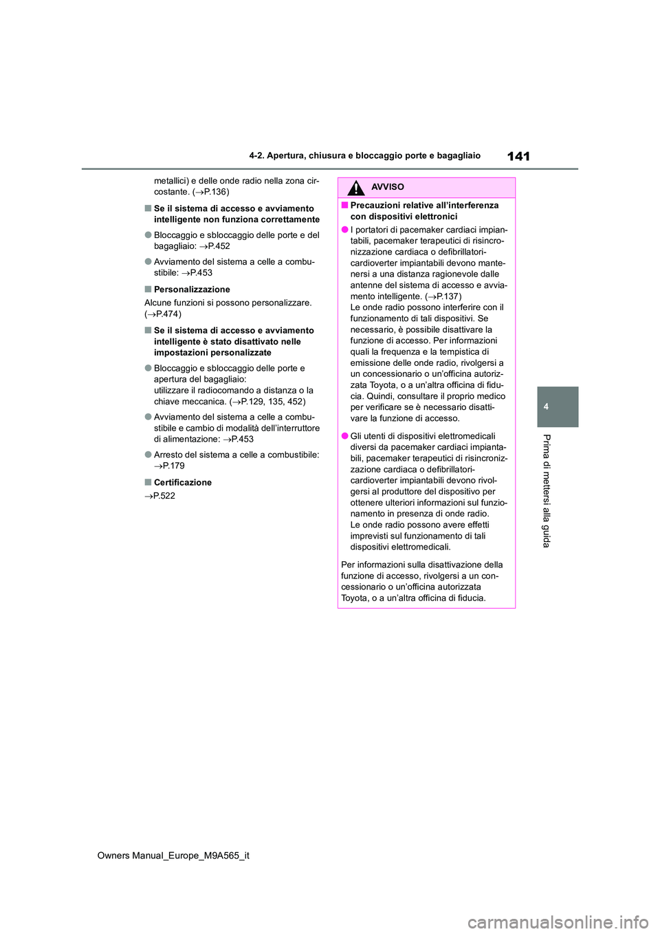 TOYOTA MIRAI 2023 Manuale duso (in Italian) 141
4
Owners Manual_Europe_M9A565_it
4-2. Apertura, chiusura e bloccaggio porte e bagagliaio
Prima di mettersi alla guida
metallici) e delle onde radio nella zona cir- costante. ( P.136)
■Se il s TOYOTA MIRAI 2023 Manuale duso (in Italian) 141
4
Owners Manual_Europe_M9A565_it
4-2. Apertura, chiusura e bloccaggio porte e bagagliaio
Prima di mettersi alla guida
metallici) e delle onde radio nella zona cir- costante. ( P.136)
■Se il s