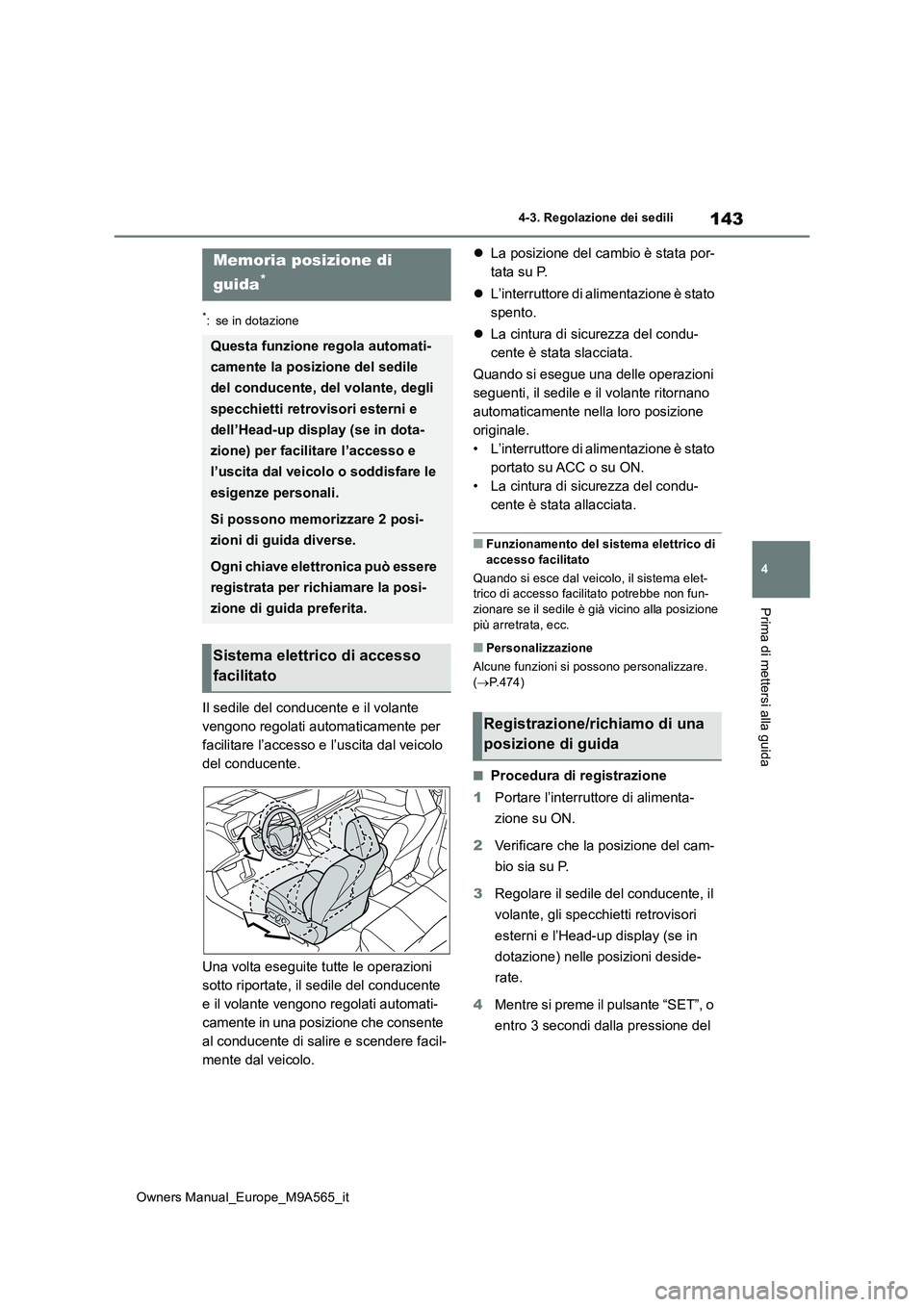TOYOTA MIRAI 2023 Manuale duso (in Italian) 143
4
Owners Manual_Europe_M9A565_it
4-3. Regolazione dei sedili
Prima di mettersi alla guida
*: se in dotazione
Il sedile del conducente e il volante
vengono regolati automaticamente per
facilitar TOYOTA MIRAI 2023 Manuale duso (in Italian) 143
4
Owners Manual_Europe_M9A565_it
4-3. Regolazione dei sedili
Prima di mettersi alla guida
*: se in dotazione
Il sedile del conducente e il volante
vengono regolati automaticamente per
facilitar