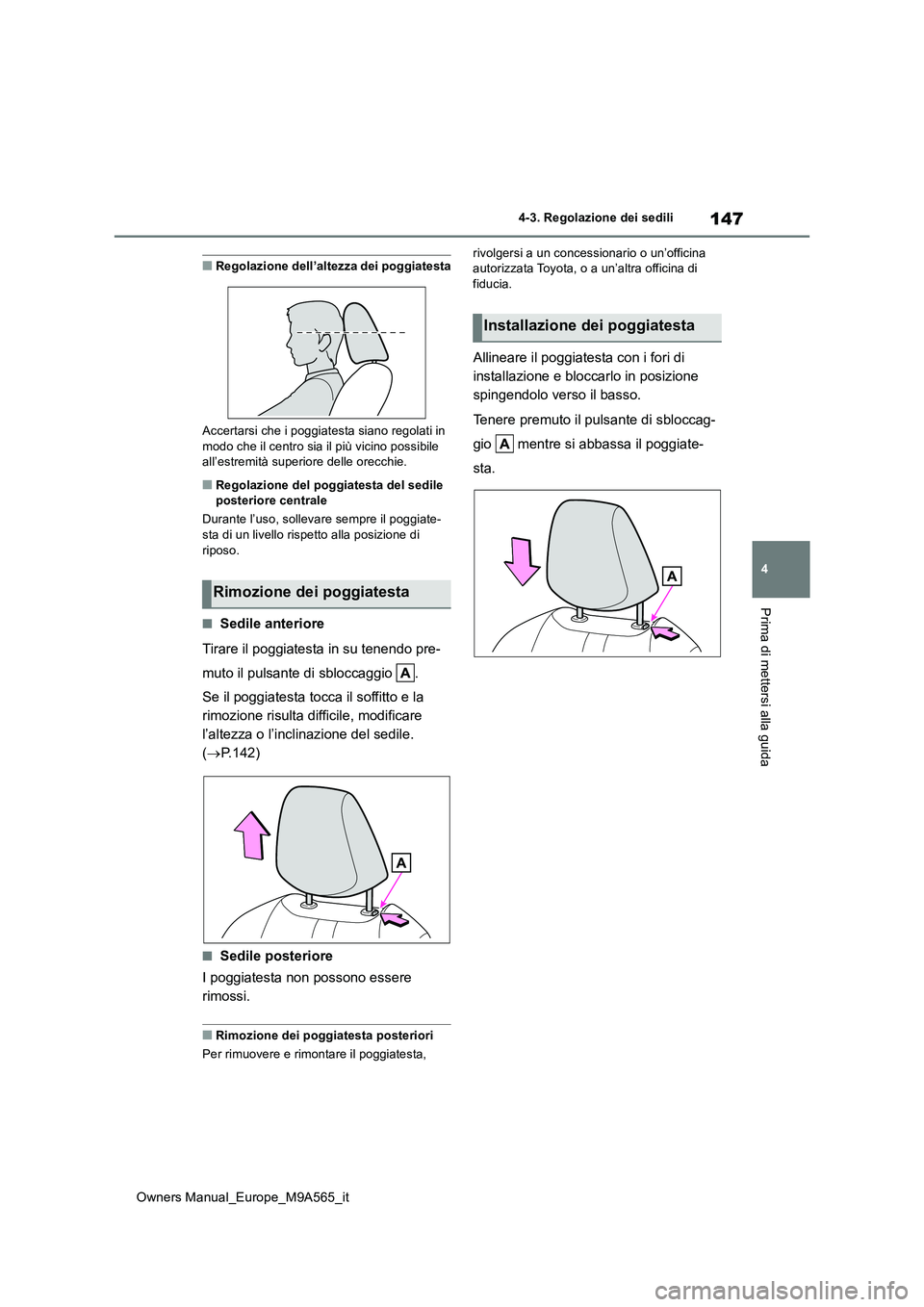 TOYOTA MIRAI 2023 Manuale duso (in Italian) 147
4
Owners Manual_Europe_M9A565_it
4-3. Regolazione dei sedili
Prima di mettersi alla guida
■Regolazione dell’altezza dei poggiatesta
Accertarsi che i poggiatesta siano regolati in
modo che i TOYOTA MIRAI 2023 Manuale duso (in Italian) 147
4
Owners Manual_Europe_M9A565_it
4-3. Regolazione dei sedili
Prima di mettersi alla guida
■Regolazione dell’altezza dei poggiatesta
Accertarsi che i poggiatesta siano regolati in
modo che i
