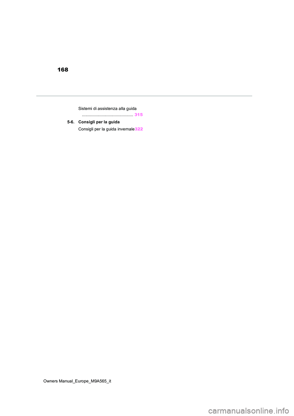 TOYOTA MIRAI 2023 Manuale duso (in Italian) 168
Owners Manual_Europe_M9A565_it
Sistemi di assistenza alla guida
............................................ 315
5-6. Consigli per la guida
Consigli per la guida invernale 322 TOYOTA MIRAI 2023 Manuale duso (in Italian) 168
Owners Manual_Europe_M9A565_it
Sistemi di assistenza alla guida
............................................ 315
5-6. Consigli per la guida
Consigli per la guida invernale 322