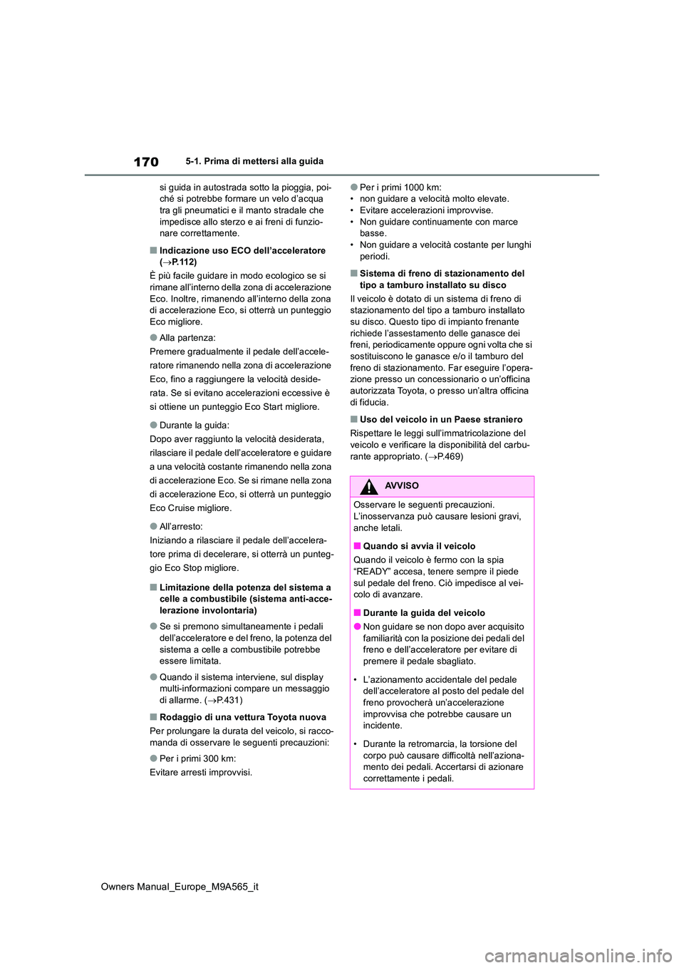 TOYOTA MIRAI 2023 Manuale duso (in Italian) 170
Owners Manual_Europe_M9A565_it
5-1. Prima di mettersi alla guida
si guida in autostrada sotto la pioggia, poi- ché si potrebbe formare un velo d’acqua tra gli pneumatici e il manto stradale ch TOYOTA MIRAI 2023 Manuale duso (in Italian) 170
Owners Manual_Europe_M9A565_it
5-1. Prima di mettersi alla guida
si guida in autostrada sotto la pioggia, poi- ché si potrebbe formare un velo d’acqua tra gli pneumatici e il manto stradale ch