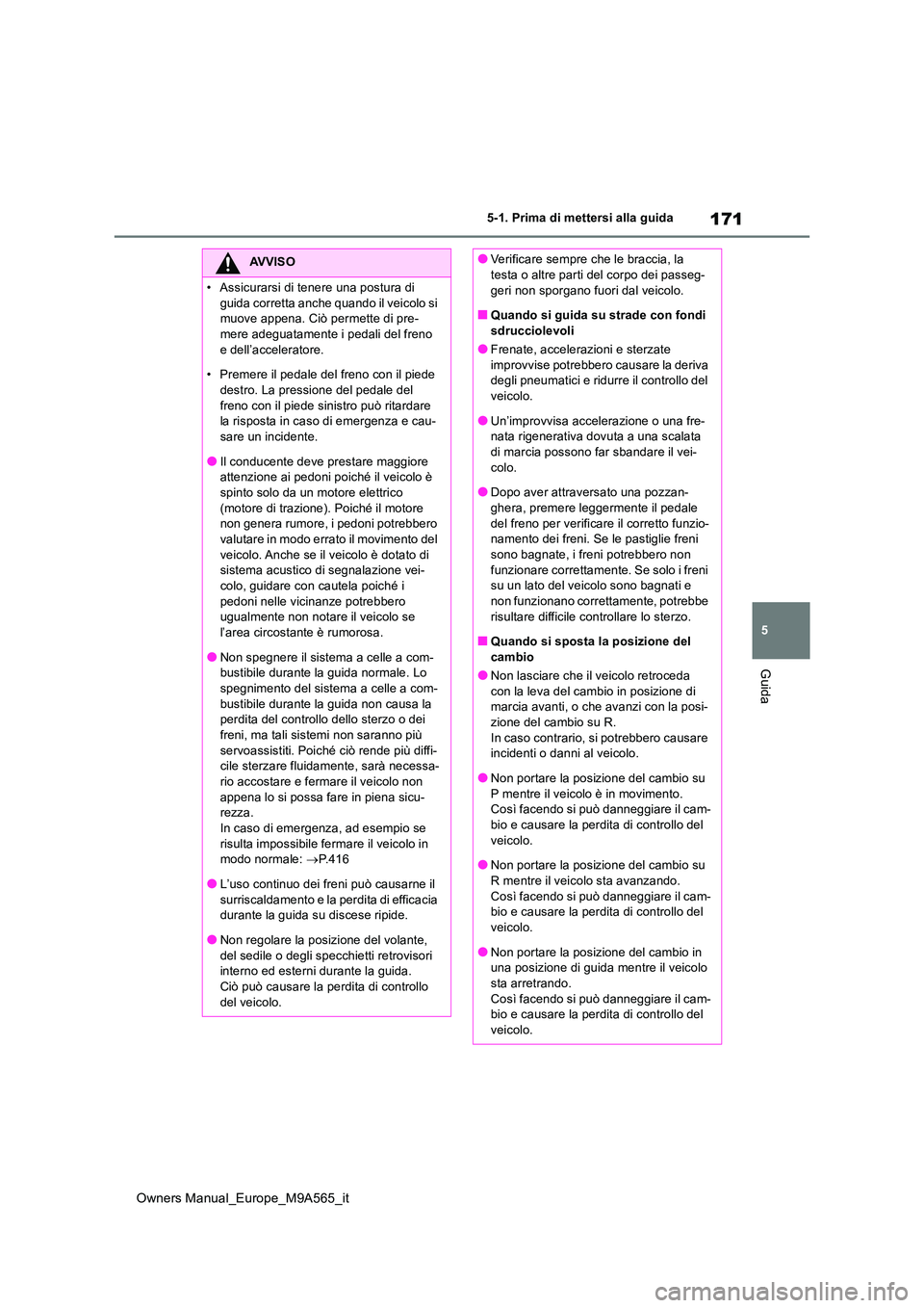 TOYOTA MIRAI 2023  Manuale duso (in Italian) 171
5
Owners Manual_Europe_M9A565_it
5-1. Prima di mettersi alla guida
Guida
AVVISO
�
