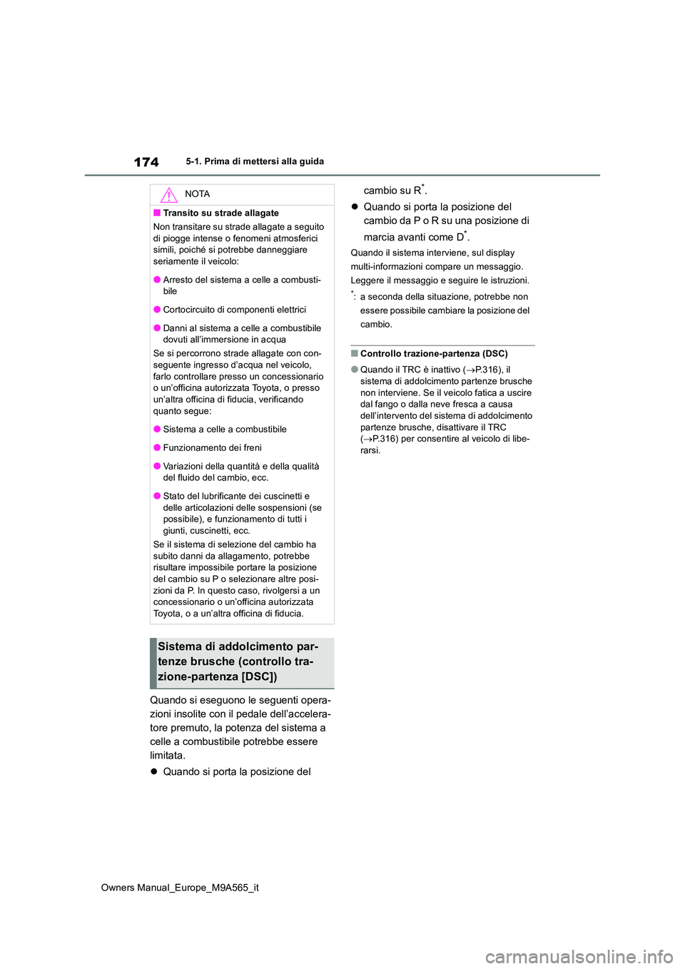 TOYOTA MIRAI 2023  Manuale duso (in Italian) 174
Owners Manual_Europe_M9A565_it
5-1. Prima di mettersi alla guida
Quando si eseguono le seguenti opera- 
zioni insolite con il pedale dell’accelera-
tore premuto, la potenza del sistema a 
celle 