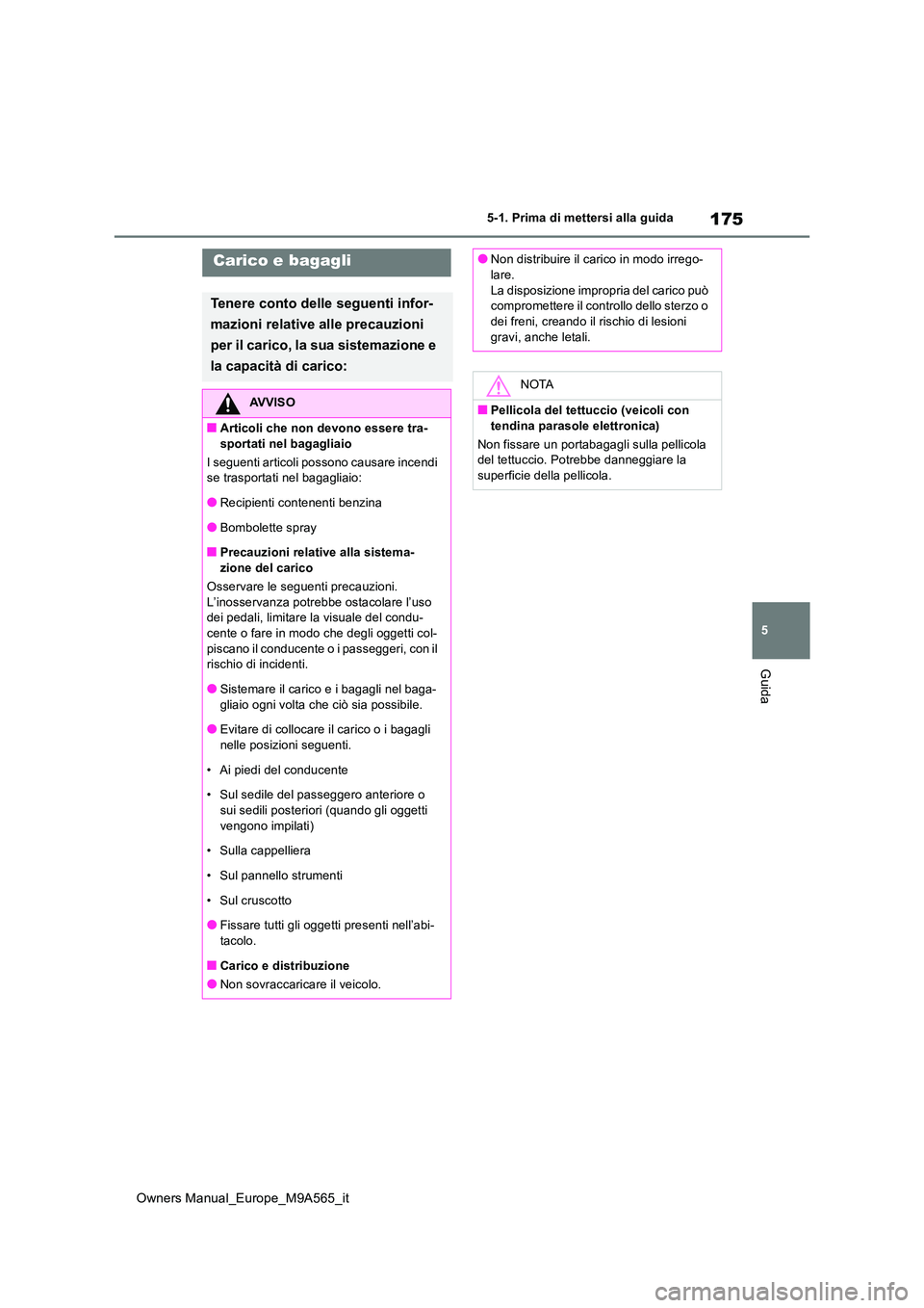 TOYOTA MIRAI 2023  Manuale duso (in Italian) 175
5
Owners Manual_Europe_M9A565_it
5-1. Prima di mettersi alla guida
Guida
Carico e bagagli
Tenere conto delle seguenti infor- 
mazioni relative alle precauzioni  
per il carico, la sua sistemazione