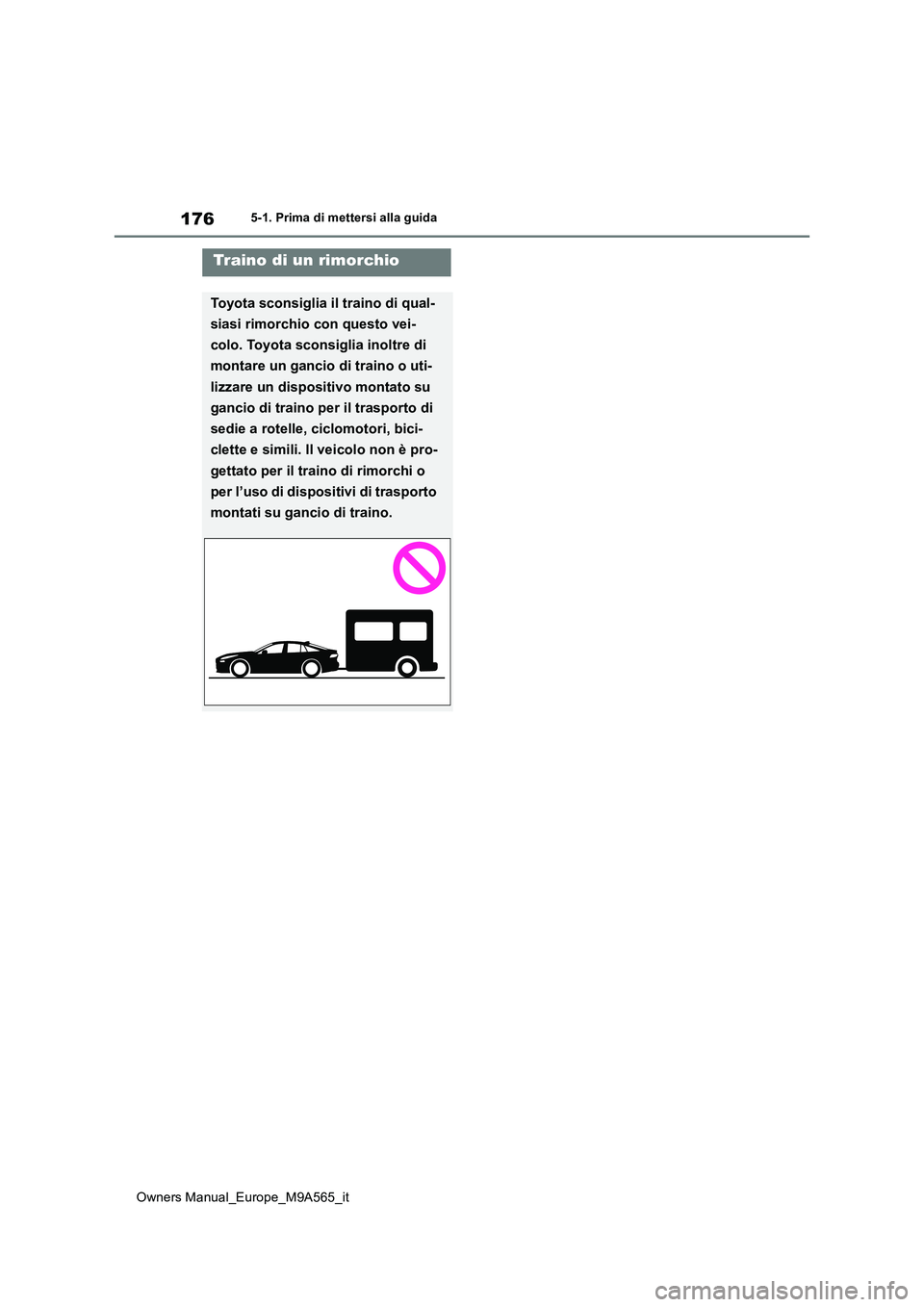 TOYOTA MIRAI 2023  Manuale duso (in Italian) 176
Owners Manual_Europe_M9A565_it
5-1. Prima di mettersi alla guida
Traino di un rimorchio
Toyota sconsiglia il traino di qual- 
siasi rimorchio con questo vei- 
colo. Toyota sconsiglia inoltre di  
