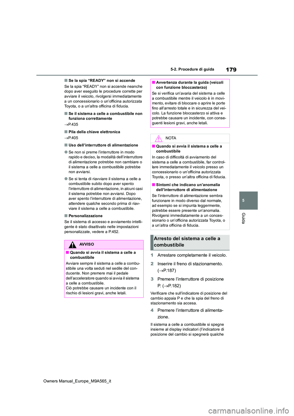 TOYOTA MIRAI 2023 Manuale duso (in Italian) 179
5
Owners Manual_Europe_M9A565_it
5-2. Procedure di guida
Guida
■Se la spia “READY” non si accende
Se la spia “READY” non si accende neanche dopo aver eseguito le pr ocedure corrette pe TOYOTA MIRAI 2023 Manuale duso (in Italian) 179
5
Owners Manual_Europe_M9A565_it
5-2. Procedure di guida
Guida
■Se la spia “READY” non si accende
Se la spia “READY” non si accende neanche dopo aver eseguito le pr ocedure corrette pe