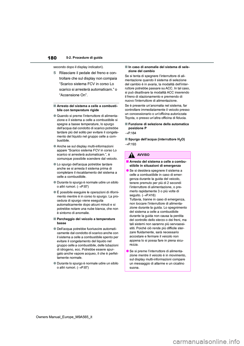 TOYOTA MIRAI 2023 Manuale duso (in Italian) 180
Owners Manual_Europe_M9A565_it
5-2. Procedure di guida
secondo dopo il display indicatori).
5 Rilasciare il pedale del freno e con-
trollare che sul display non compaia
“Scarico sistema FCV TOYOTA MIRAI 2023 Manuale duso (in Italian) 180
Owners Manual_Europe_M9A565_it
5-2. Procedure di guida
secondo dopo il display indicatori).
5 Rilasciare il pedale del freno e con-
trollare che sul display non compaia
“Scarico sistema FCV