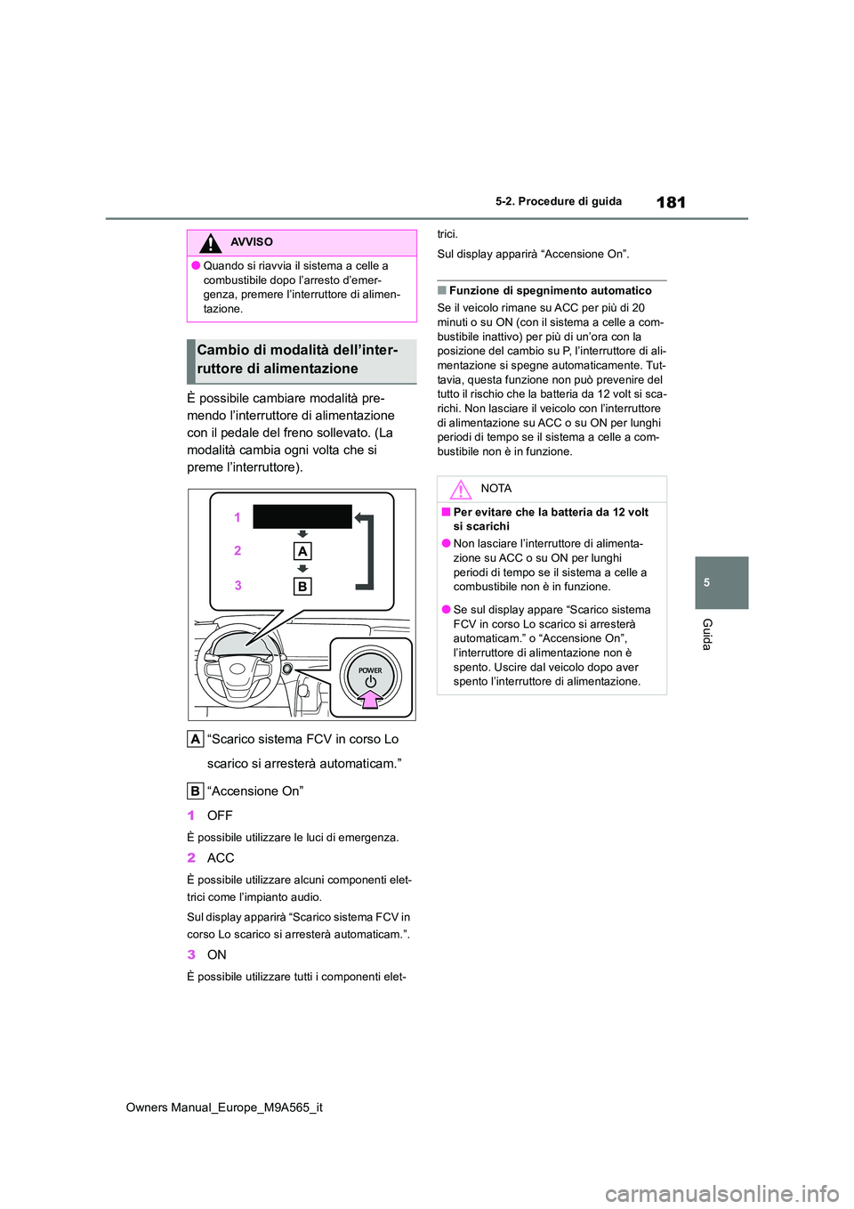 TOYOTA MIRAI 2023 Manuale duso (in Italian) 181
5
Owners Manual_Europe_M9A565_it
5-2. Procedure di guida
Guida
È possibile cambiare modalità pre-
mendo l’interruttore di alimentazione
con il pedale del freno sollevato. (La
modalità camb TOYOTA MIRAI 2023 Manuale duso (in Italian) 181
5
Owners Manual_Europe_M9A565_it
5-2. Procedure di guida
Guida
È possibile cambiare modalità pre-
mendo l’interruttore di alimentazione
con il pedale del freno sollevato. (La
modalità camb
