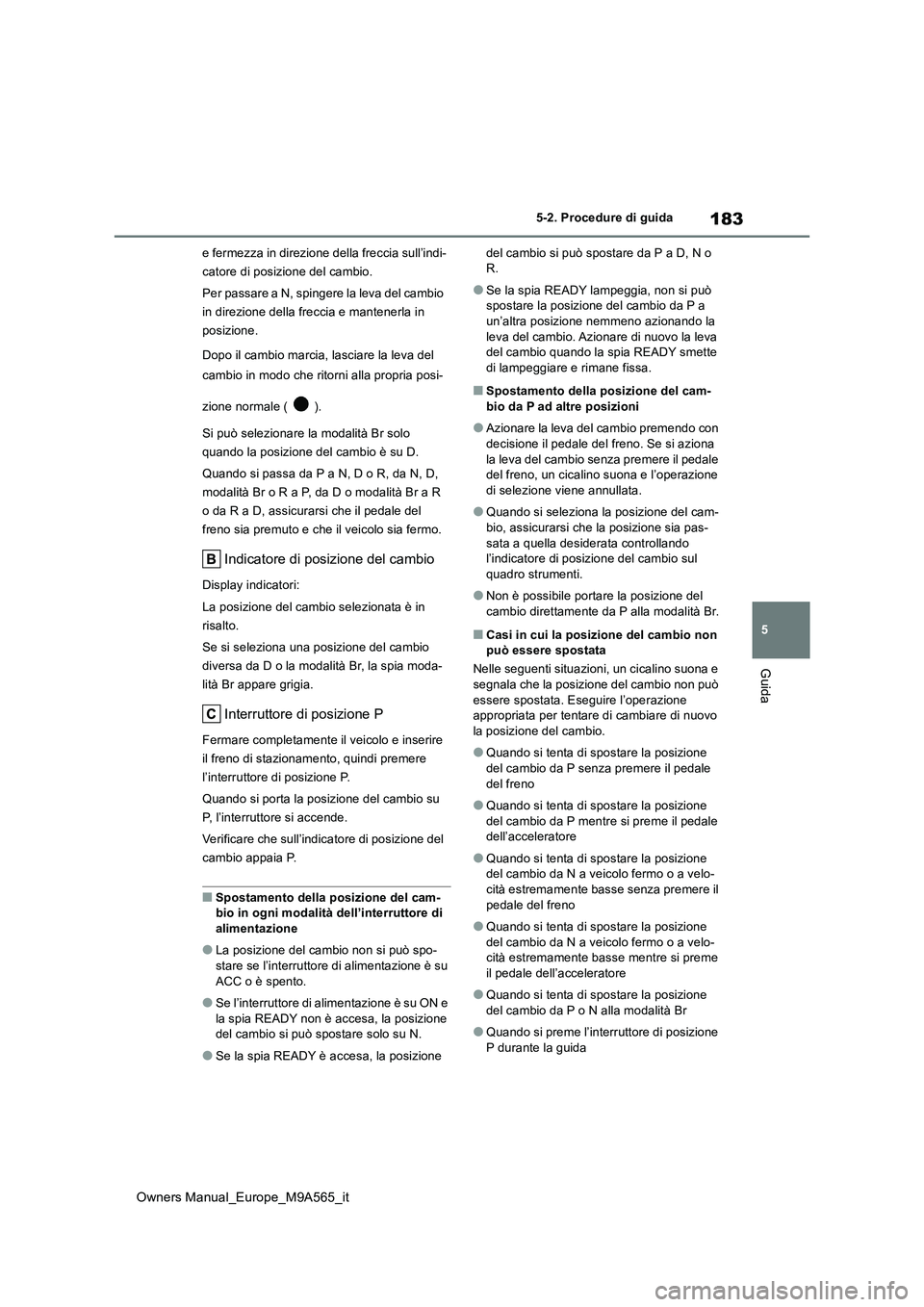 TOYOTA MIRAI 2023 Manuale duso (in Italian) 183
5
Owners Manual_Europe_M9A565_it
5-2. Procedure di guida
Guida
e fermezza in direzione della freccia sull’indi-
catore di posizione del cambio.
Per passare a N, spingere la leva del cambio
i TOYOTA MIRAI 2023 Manuale duso (in Italian) 183
5
Owners Manual_Europe_M9A565_it
5-2. Procedure di guida
Guida
e fermezza in direzione della freccia sull’indi-
catore di posizione del cambio.
Per passare a N, spingere la leva del cambio
i