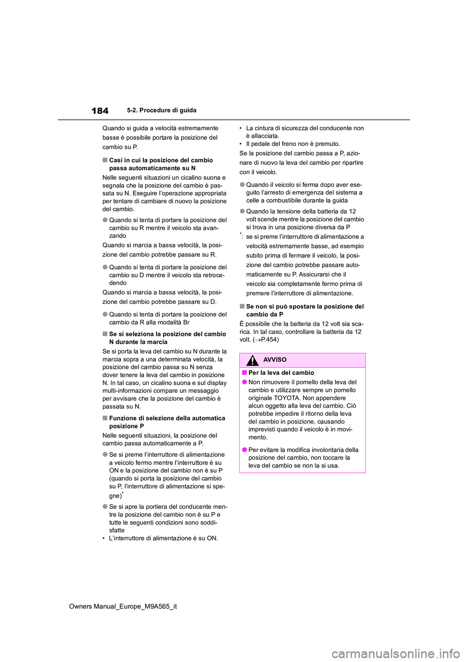 TOYOTA MIRAI 2023 Manuale duso (in Italian) 184
Owners Manual_Europe_M9A565_it
5-2. Procedure di guida
Quando si guida a velocità estremamente
basse è possibile portare la posizione del
cambio su P.
■Casi in cui la posizione del cambio TOYOTA MIRAI 2023 Manuale duso (in Italian) 184
Owners Manual_Europe_M9A565_it
5-2. Procedure di guida
Quando si guida a velocità estremamente
basse è possibile portare la posizione del
cambio su P.
■Casi in cui la posizione del cambio