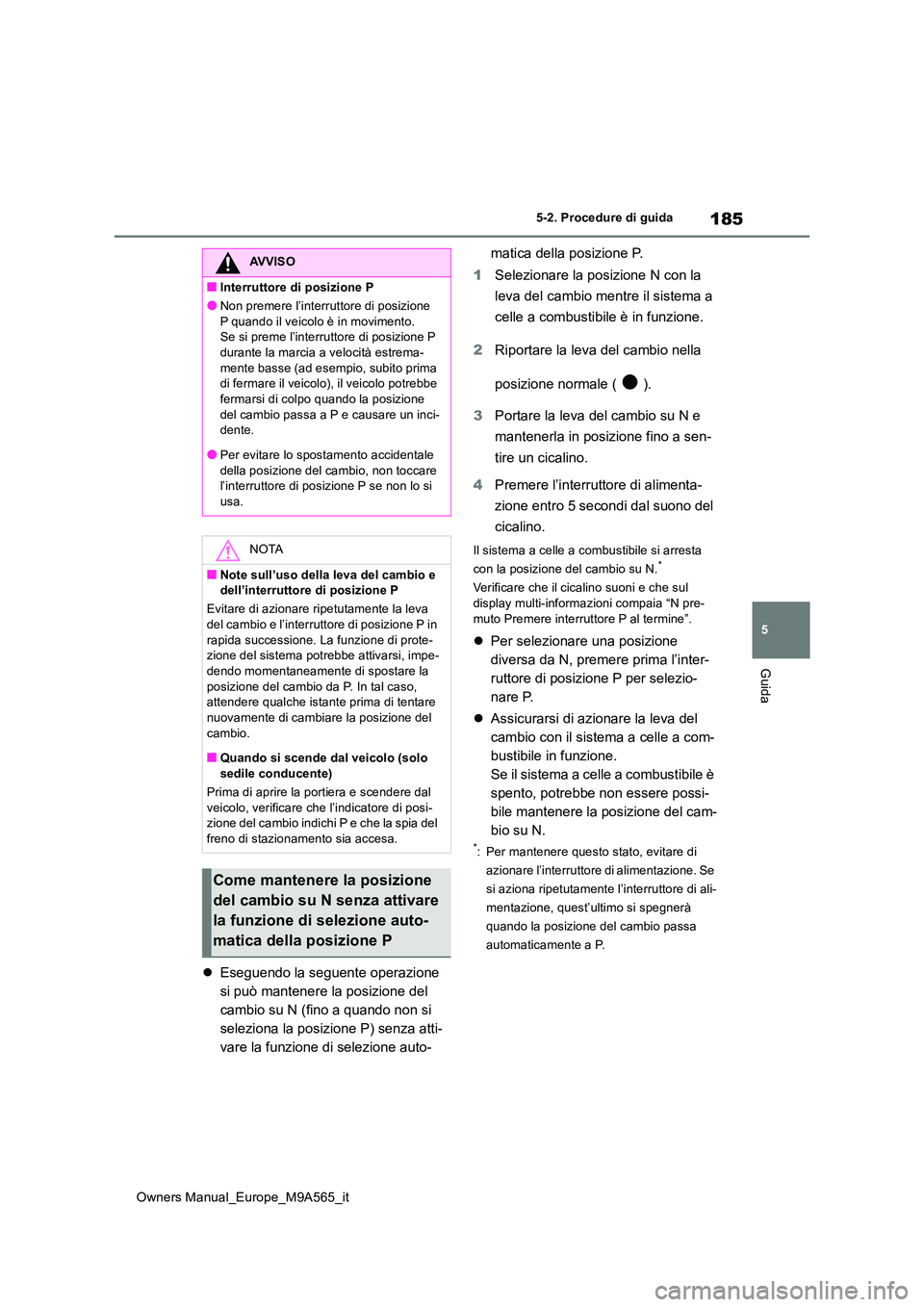 TOYOTA MIRAI 2023 Manuale duso (in Italian) 185
5
Owners Manual_Europe_M9A565_it
5-2. Procedure di guida
Guida
Eseguendo la seguente operazione
si può mantenere la posizione del
cambio su N (fino a quando non si
seleziona la posizione P TOYOTA MIRAI 2023 Manuale duso (in Italian) 185
5
Owners Manual_Europe_M9A565_it
5-2. Procedure di guida
Guida
Eseguendo la seguente operazione
si può mantenere la posizione del
cambio su N (fino a quando non si
seleziona la posizione P