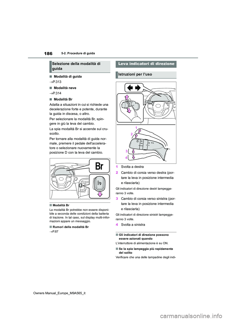 TOYOTA MIRAI 2023 Manuale duso (in Italian) 186
Owners Manual_Europe_M9A565_it
5-2. Procedure di guida
■Modalità di guida
P. 3 1 3
■Modalità neve
P. 3 1 4
■Modalità Br
Adatta a situazioni in cui si richiede una
decelerazio TOYOTA MIRAI 2023 Manuale duso (in Italian) 186
Owners Manual_Europe_M9A565_it
5-2. Procedure di guida
■Modalità di guida
P. 3 1 3
■Modalità neve
P. 3 1 4
■Modalità Br
Adatta a situazioni in cui si richiede una
decelerazio