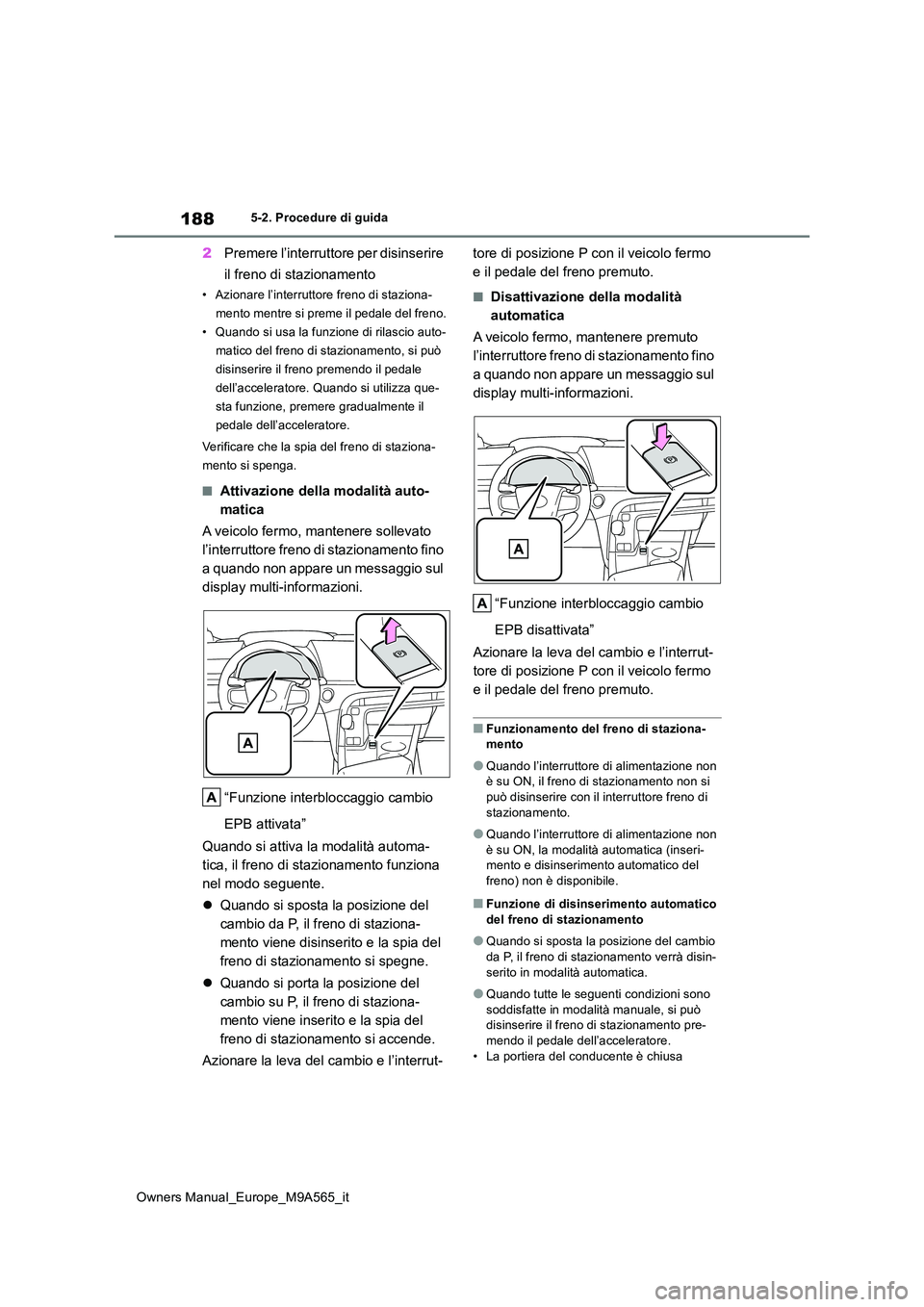 TOYOTA MIRAI 2023 Manuale duso (in Italian) 188
Owners Manual_Europe_M9A565_it
5-2. Procedure di guida
2Premere l’interruttore per disinserire
il freno di stazionamento
• Azionare l’interruttore freno di staziona-
mento mentre si preme TOYOTA MIRAI 2023 Manuale duso (in Italian) 188
Owners Manual_Europe_M9A565_it
5-2. Procedure di guida
2Premere l’interruttore per disinserire
il freno di stazionamento
• Azionare l’interruttore freno di staziona-
mento mentre si preme